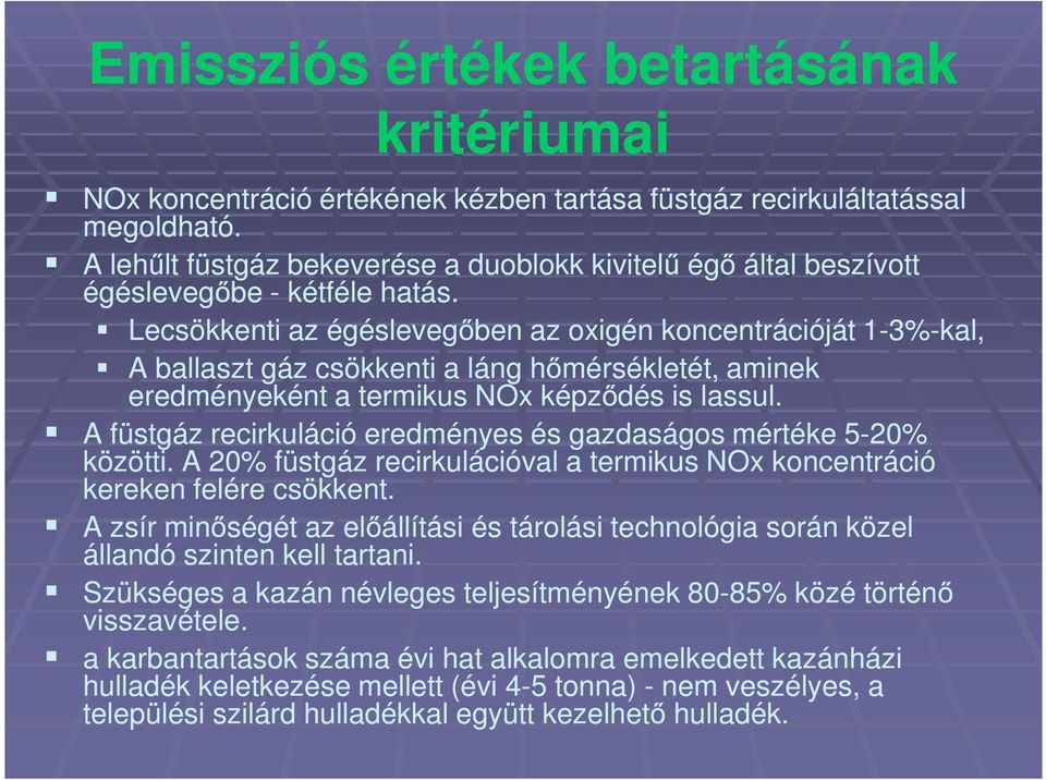 Lecsökkenti az égéslevegőben az oxigén koncentrációját 1-3% 3%-kal, A ballaszt gáz csökkenti a láng hőmérsékletét, aminek eredményeként a termikus NOx képződés is lassul.