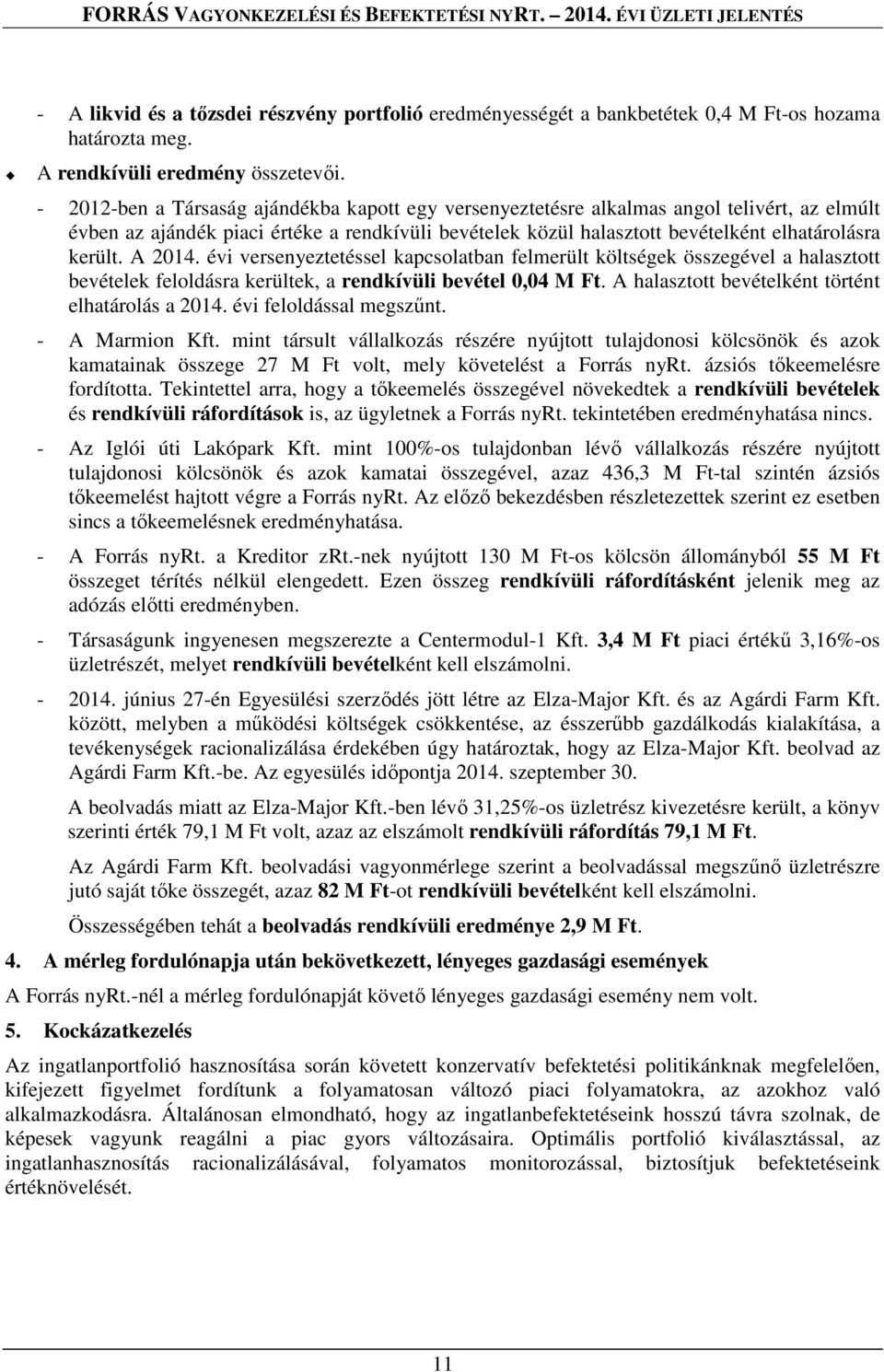 A 2014. évi versenyeztetéssel kapcsolatban felmerült költségek összegével a halasztott bevételek feloldásra kerültek, a rendkívüli bevétel 0,04 M Ft.