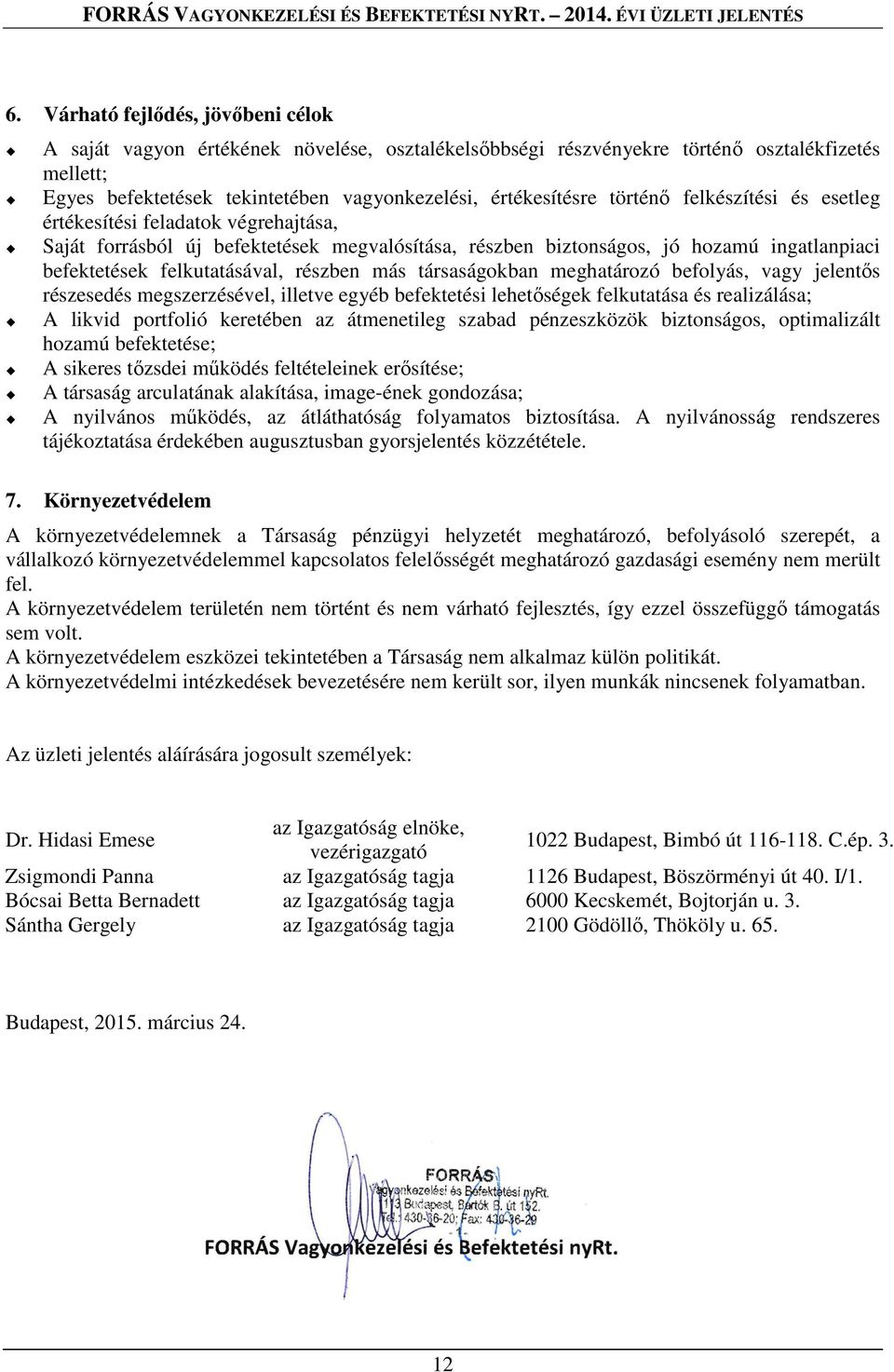 más társaságokban meghatározó befolyás, vagy jelentős részesedés megszerzésével, illetve egyéb befektetési lehetőségek felkutatása és realizálása; A likvid portfolió keretében az átmenetileg szabad