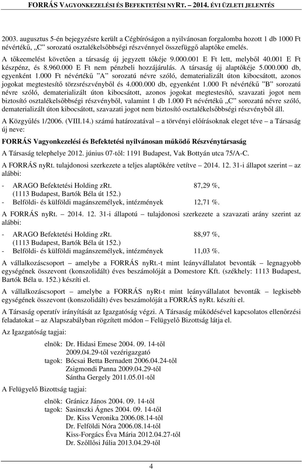 000 Ft névértékű A sorozatú névre szóló, dematerializált úton kibocsátott, azonos jogokat megtestesítő törzsrészvényből és 4.000.000 db, egyenként 1.