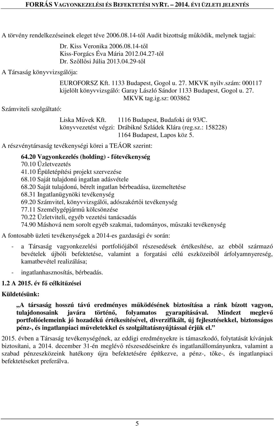 sz: 003862 Liska Művek Kft. 1116 Budapest, Budafoki út 93/C. könyvvezetést végzi: Drábikné Szládek Klára (reg.sz.: 158228) 1164 Budapest, Lapos köz 5.