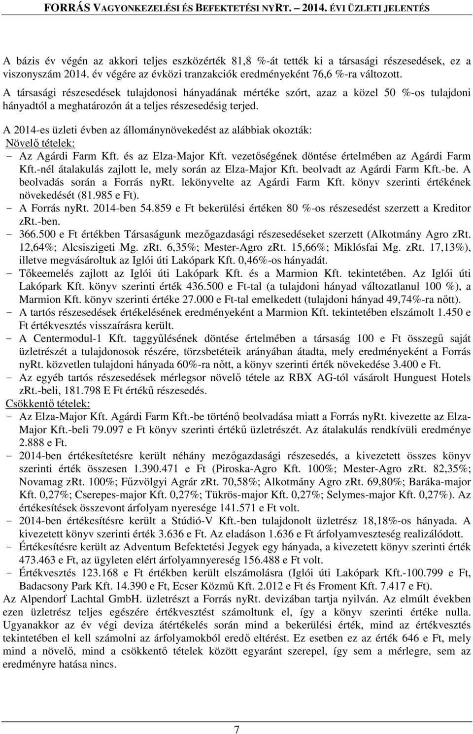 A 2014-es üzleti évben az állománynövekedést az alábbiak okozták: Növelő tételek: - Az Agárdi Farm Kft. és az Elza-Major Kft. vezetőségének döntése értelmében az Agárdi Farm Kft.