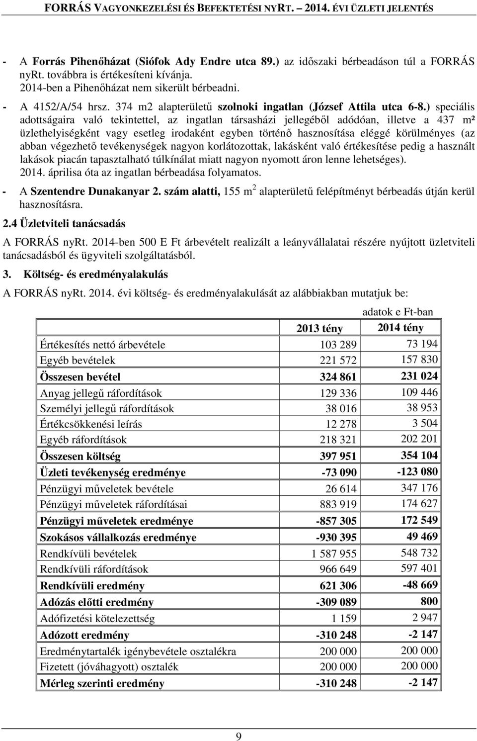 ) speciális adottságaira való tekintettel, az ingatlan társasházi jellegéből adódóan, illetve a 437 m² üzlethelyiségként vagy esetleg irodaként egyben történő hasznosítása eléggé körülményes (az