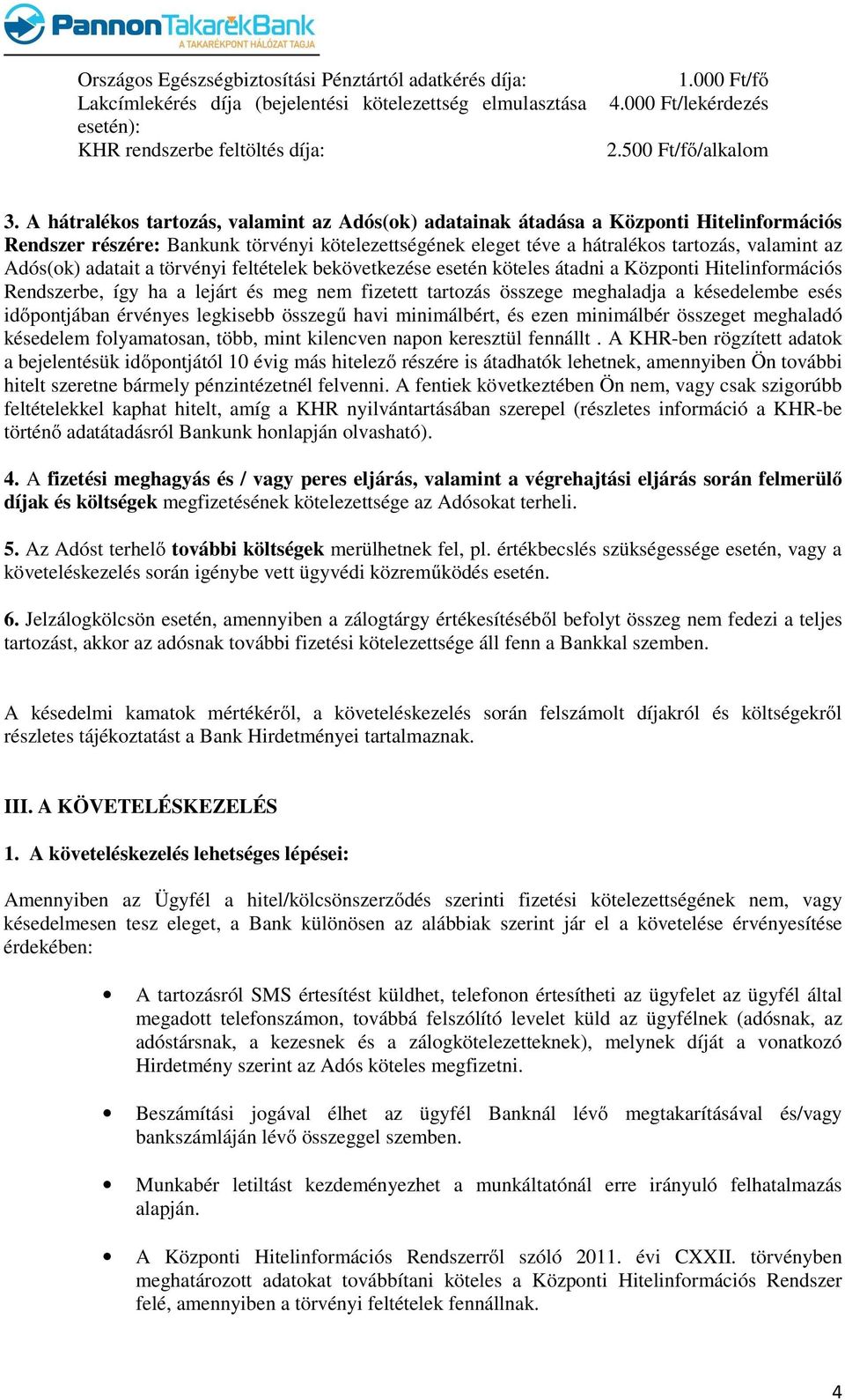 A hátralékos tartozás, valamint az Adós(ok) adatainak átadása a Központi Hitelinformációs Rendszer részére: Bankunk törvényi kötelezettségének eleget téve a hátralékos tartozás, valamint az Adós(ok)