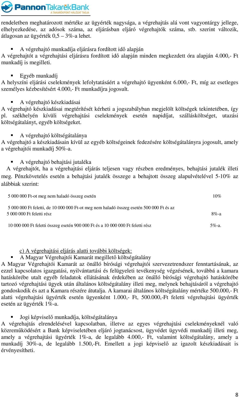 A végrehajtó munkadíja eljárásra fordított idő alapján A végrehajtót a végrehajtási eljárásra fordított idő alapján minden megkezdett óra alapján 4.000,- Ft munkadíj is megilleti.