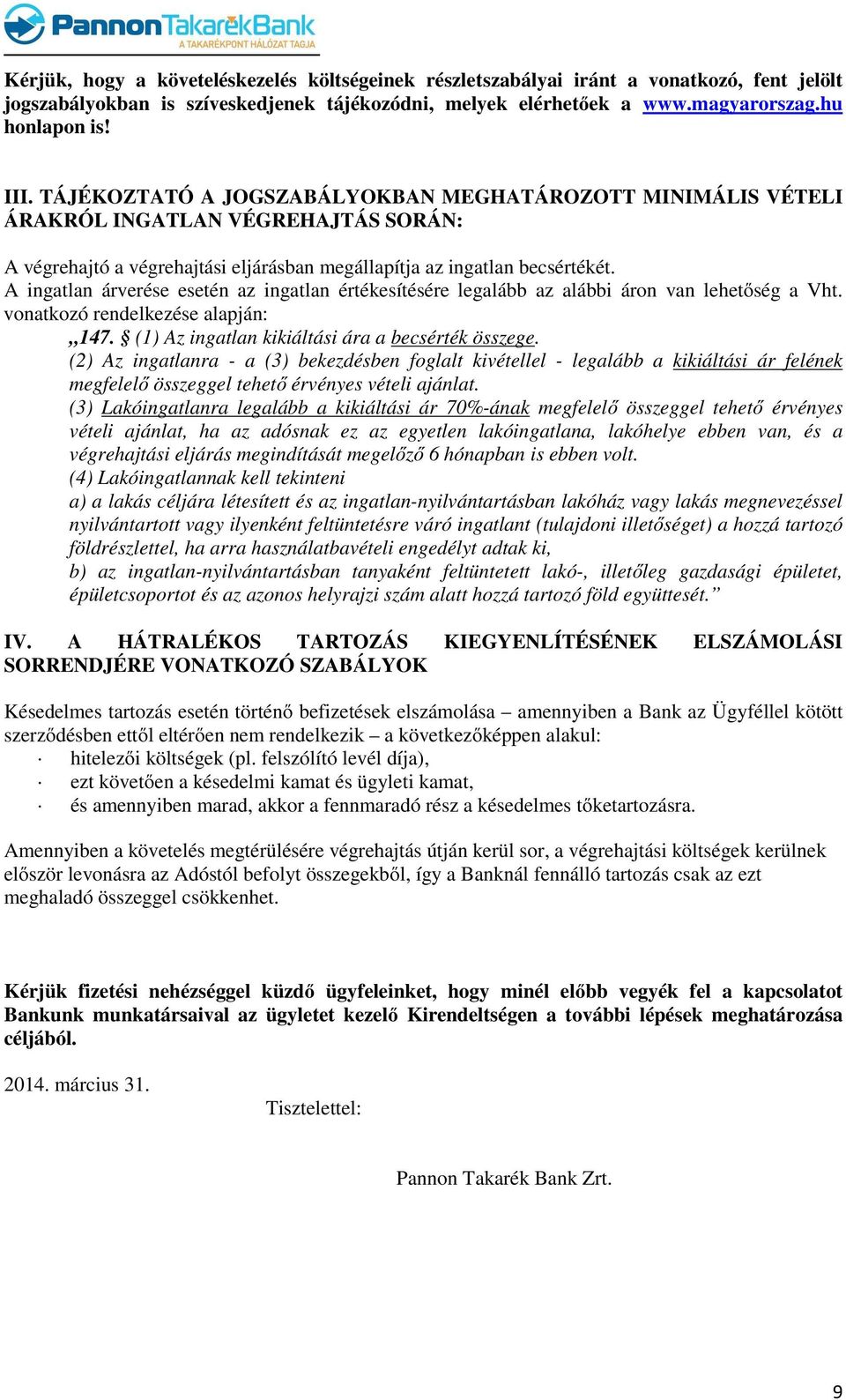 A ingatlan árverése esetén az ingatlan értékesítésére legalább az alábbi áron van lehetőség a Vht. vonatkozó rendelkezése alapján: 147. (1) Az ingatlan kikiáltási ára a becsérték összege.