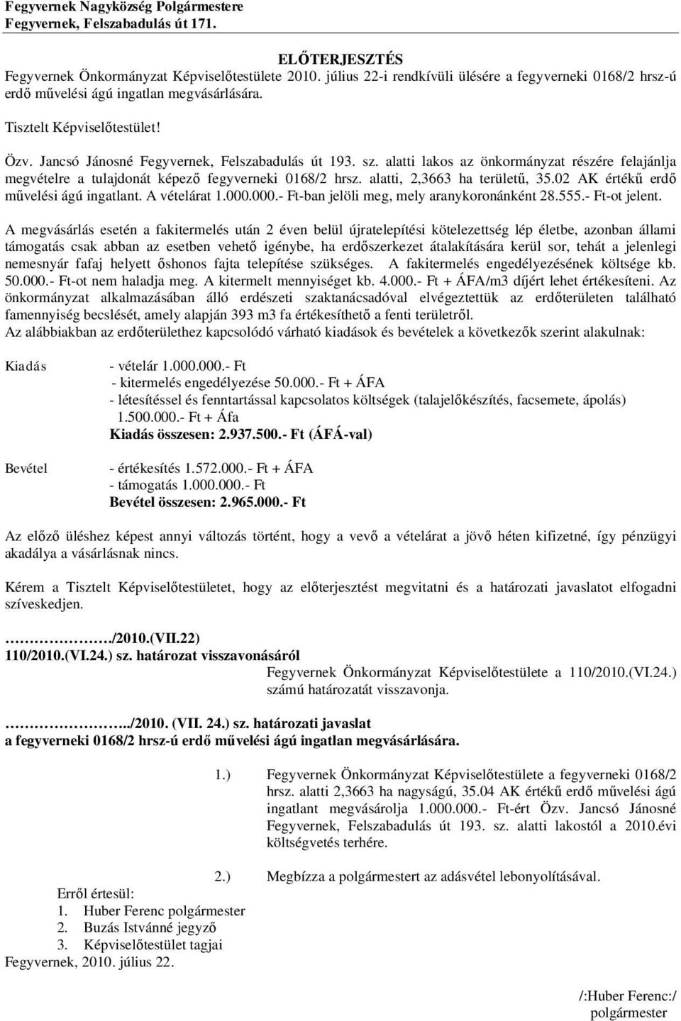 alatti lakos az önkormányzat részére felajánlja megvételre a tulajdonát képező fegyverneki 0168/2 hrsz. alatti, 2,3663 ha területű, 35.02 AK értékű erdő művelési ágú ingatlant. A vételárat 1.000.