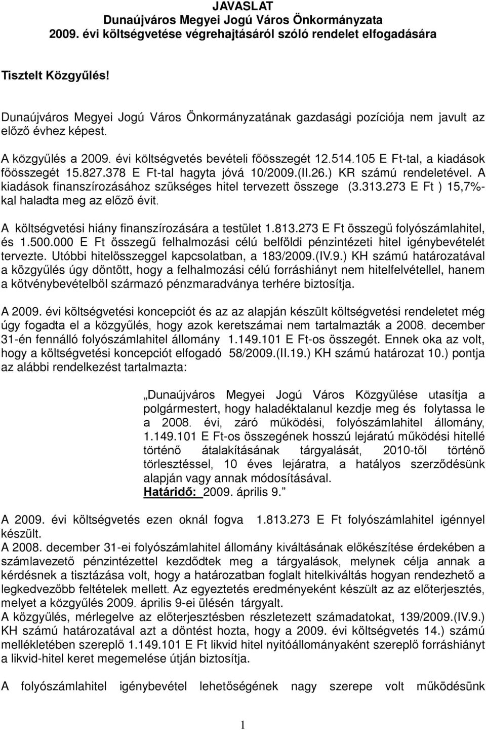 105 E Ft-tal, a kiadások főösszegét 15.827.378 E Ft-tal hagyta jóvá 10/2009.(II.26.) KR számú rendeletével. A kiadások finanszírozásához szükséges hitel tervezett összege (3.313.