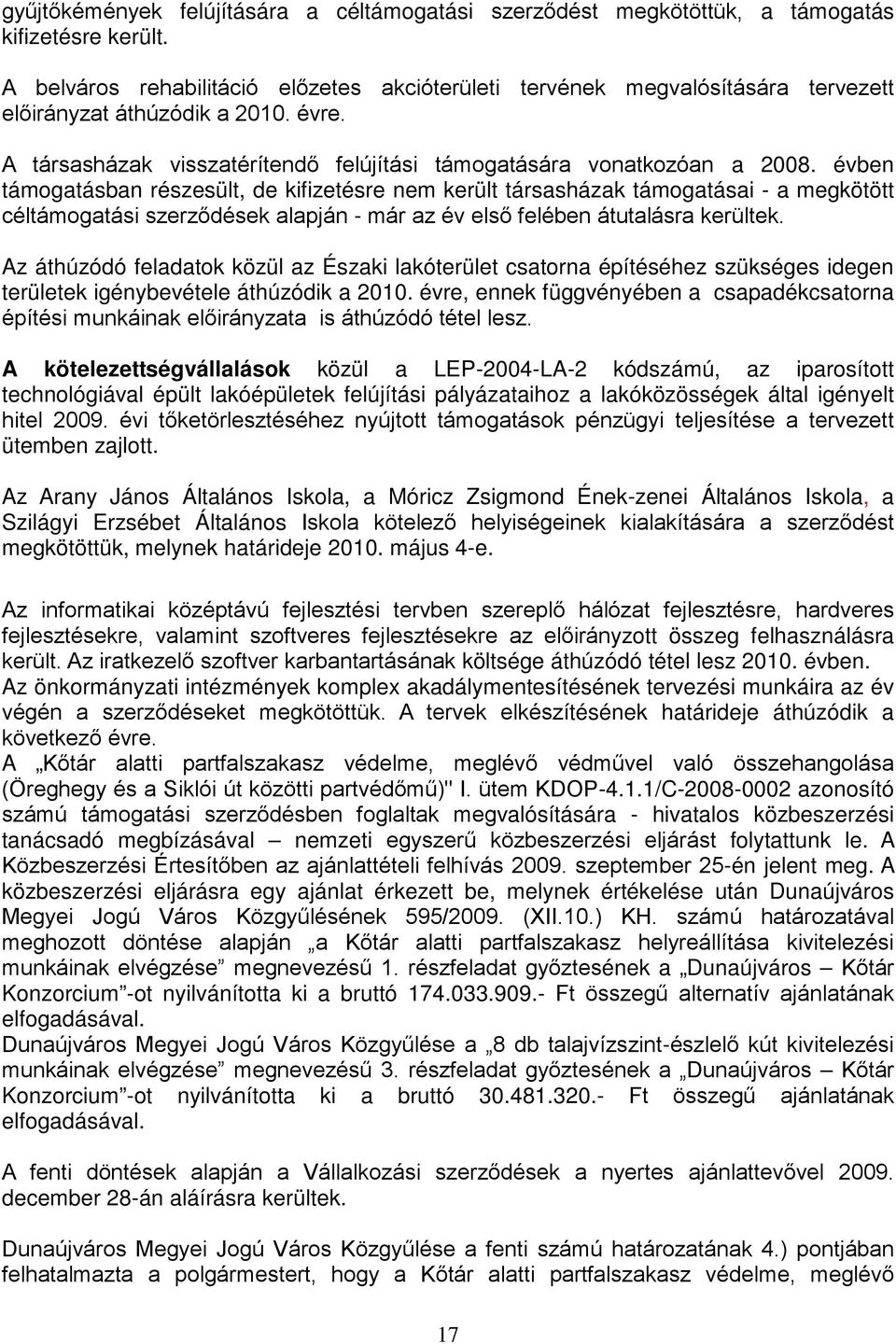 évben támogatásban részesült, de kifizetésre nem került társasházak támogatásai - a megkötött céltámogatási szerződések alapján - már az év első felében átutalásra kerültek.