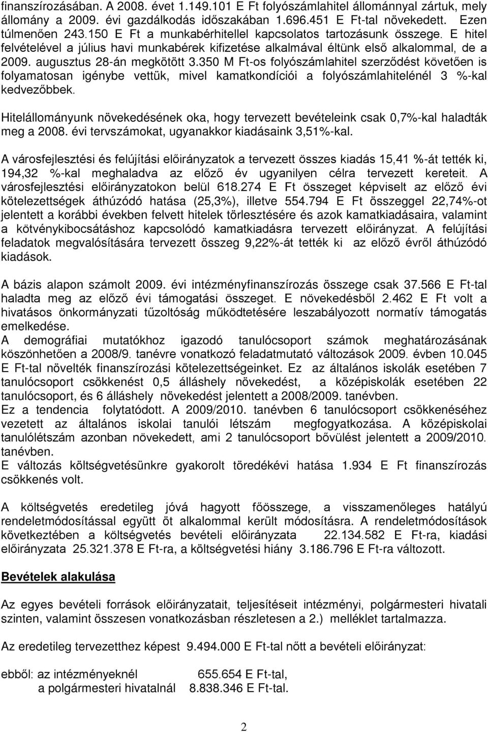 350 M Ft-os folyószámlahitel szerződést követően is folyamatosan igénybe vettük, mivel kamatkondíciói a folyószámlahitelénél 3 %-kal kedvezőbbek.