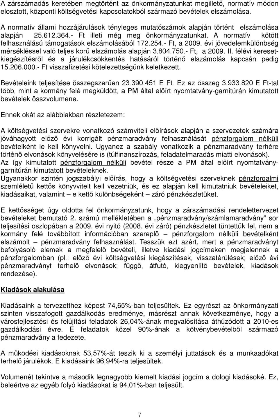 A normatív kötött felhasználású támogatások elszámolásából 172.254.- Ft, a 2009. évi jövedelemkülönbség mérsékléssel való teljes körű elszámolás alapján 3.804.750.- Ft, a 2009. II.