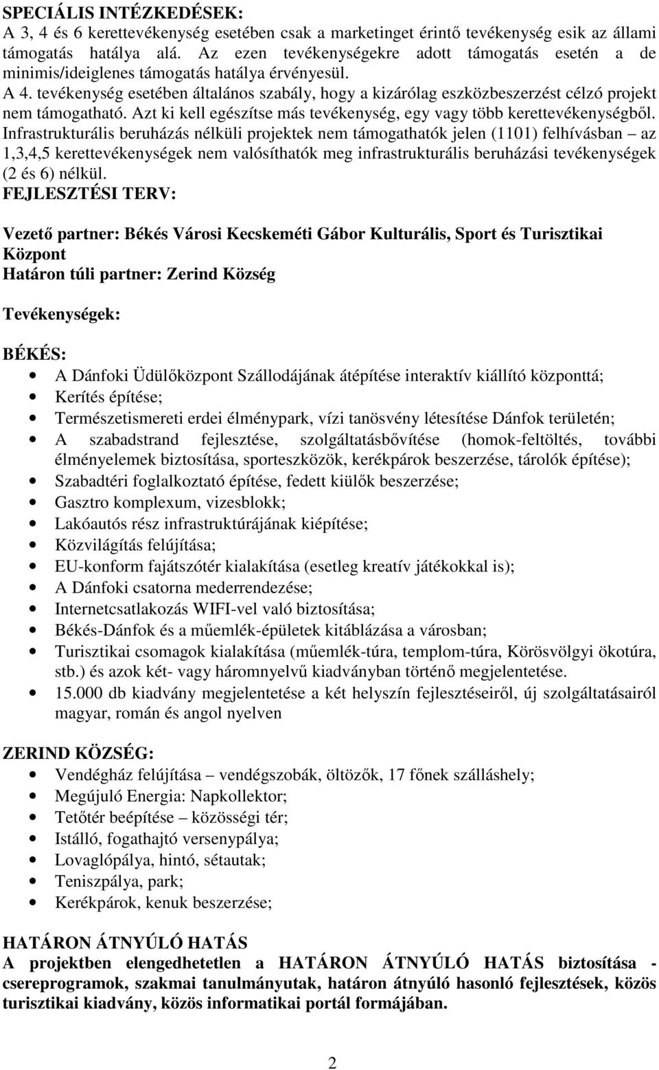 tevékenység esetében általános szabály, hogy a kizárólag eszközbeszerzést célzó projekt nem támogatható. Azt ki kell egészítse más tevékenység, egy vagy több kerettevékenységből.