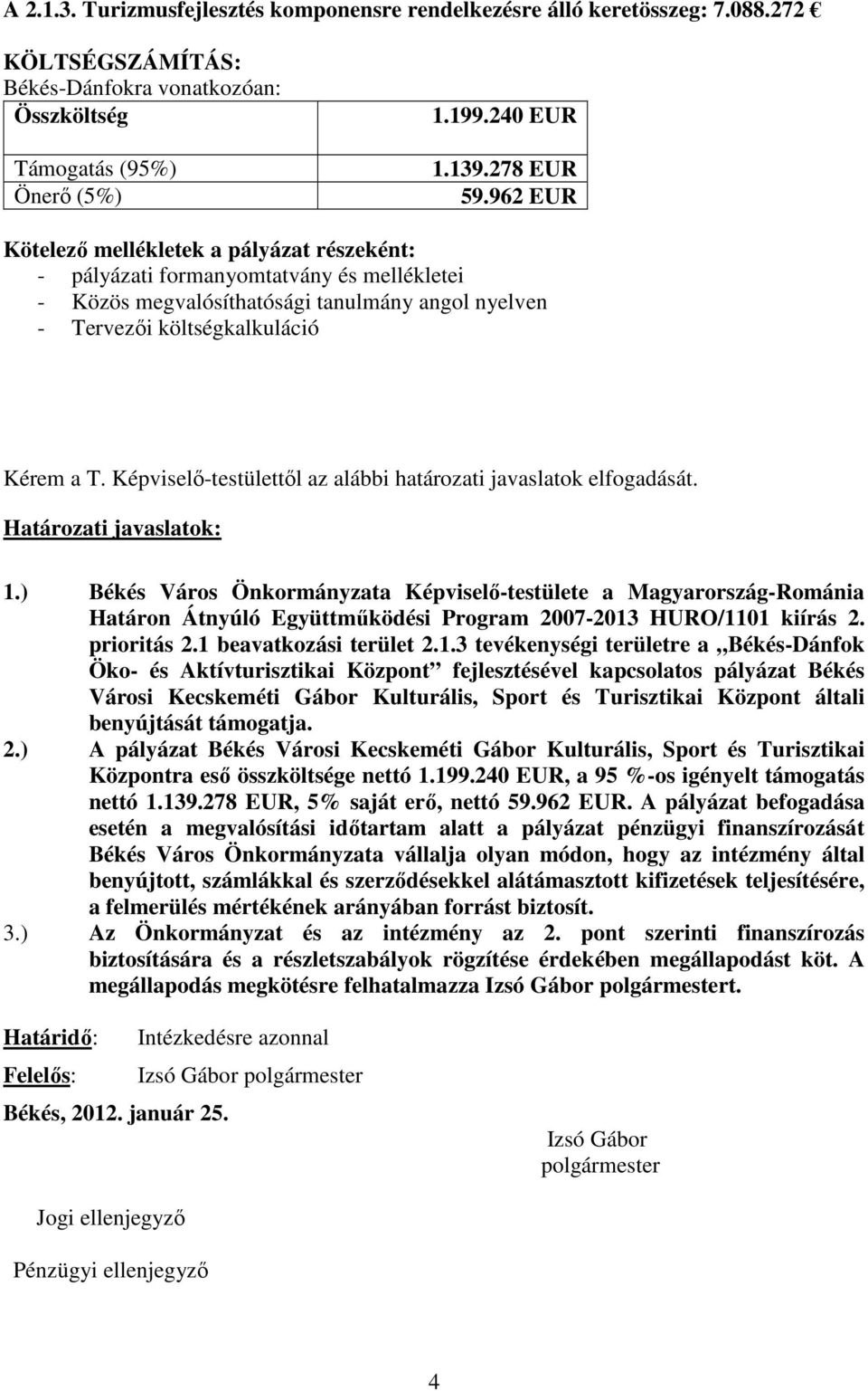 Képviselő-testülettől az alábbi határozati javaslatok elfogadását. Határozati javaslatok: 1.