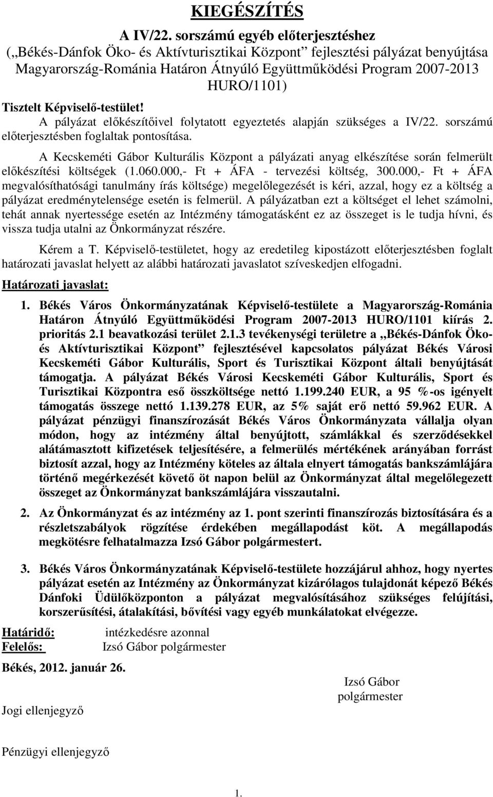 Tisztelt Képviselő-testület! A pályázat előkészítőivel folytatott egyeztetés alapján szükséges a IV/22. sorszámú előterjesztésben foglaltak pontosítása.