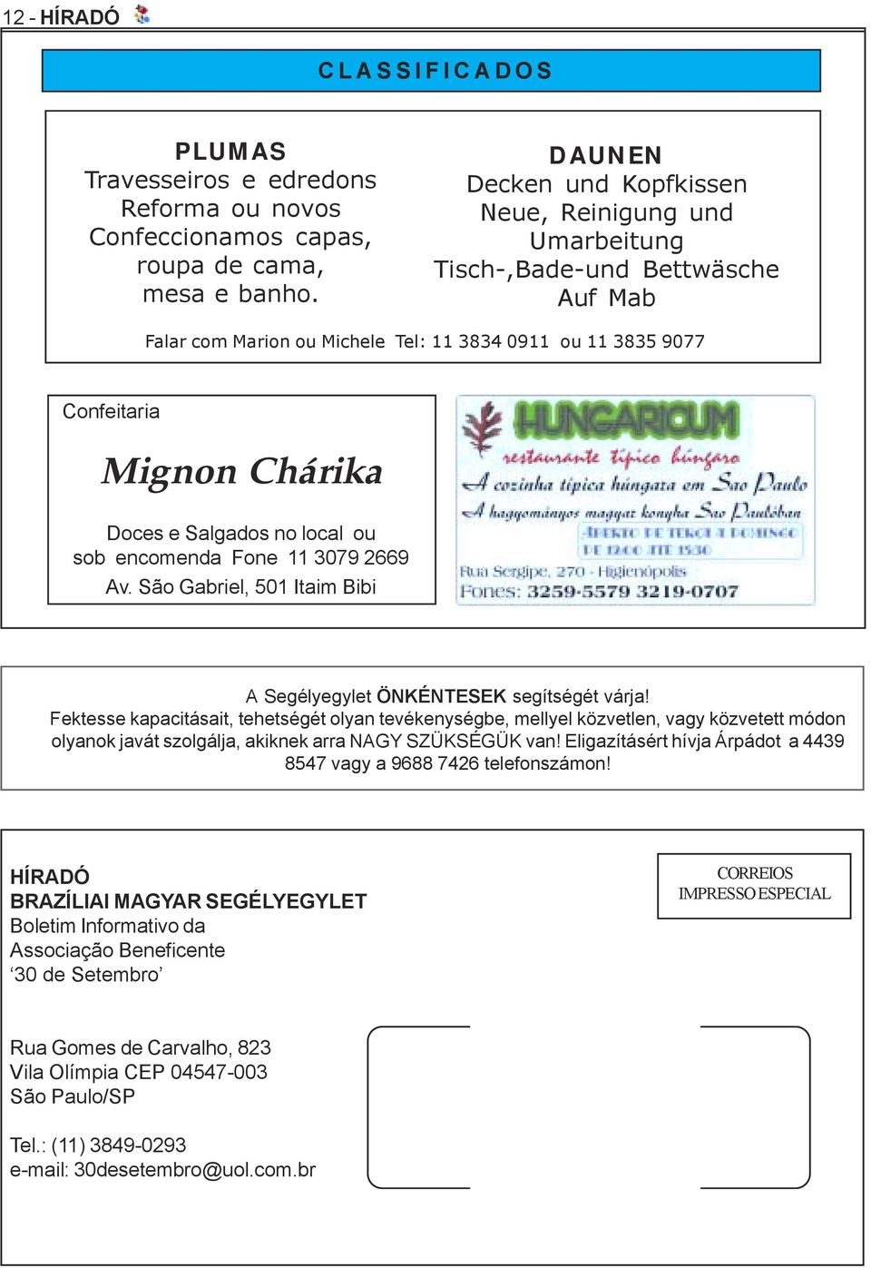 Salgados no local ou sob encomenda Fone 11 3079 2669 Av. São Gabriel, 501 Itaim Bibi A Segélyegylet ÖNKÉNTESEK segítségét várja!