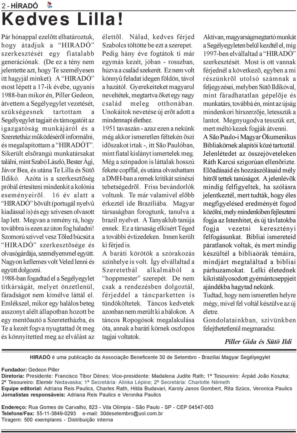 és a Szeretetház mûködésérõl informálni, és megalapítottam a HIRADÓT. Sikerült elsõrangú munkatársakat találni, mint Szabó László, Bester Ági, Jávor Bea, és utána Te Lilla és Sütõ Ildikó.