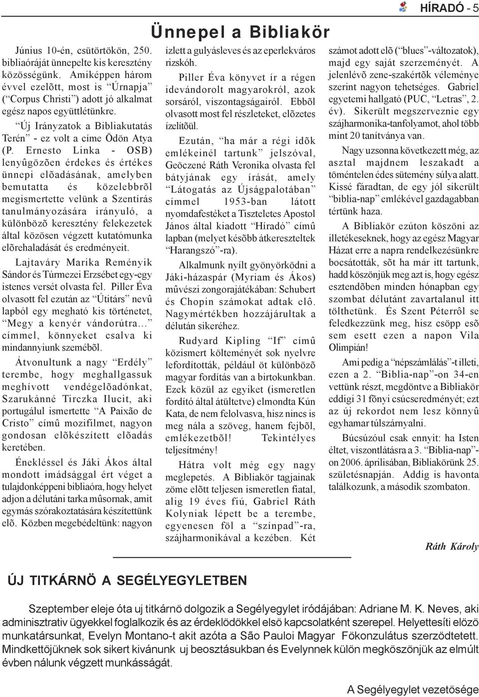 Ernesto Linka - OSB) lenyûgözõen érdekes és értékes ünnepi elõadásának, amelyben bemutatta és közelebbrõl megismertette velünk a Szentírás tanulmányozására irányuló, a különbözõ keresztény