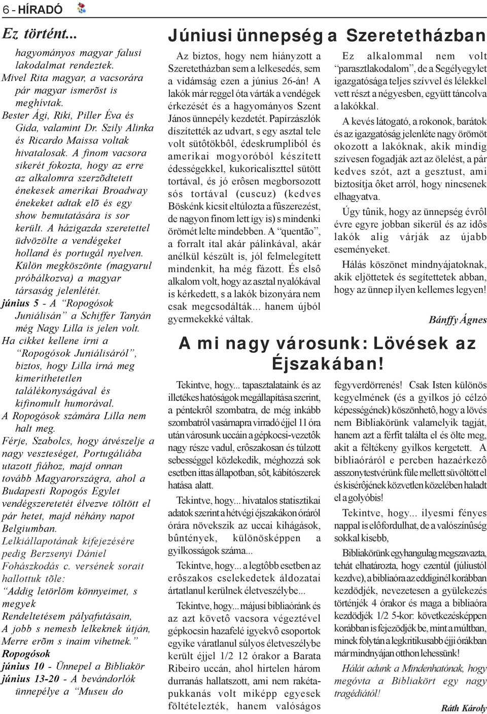 A finom vacsora sikerét fokozta, hogy az erre az alkalomra szerzõdtetett énekesek amerikai Broadway énekeket adtak elõ és egy show bemutatására is sor került.