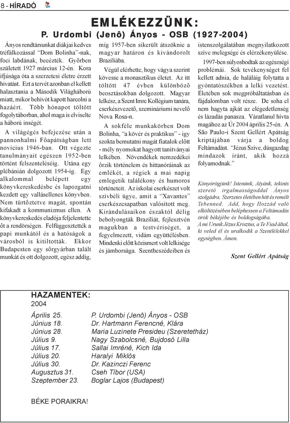 Több hónapot töltött fogolytáborban, ahol maga is elviselte a háború inségét. A világégés befejezése után a pannonhalmi Fôapátságban lett novicius 1946-ban.