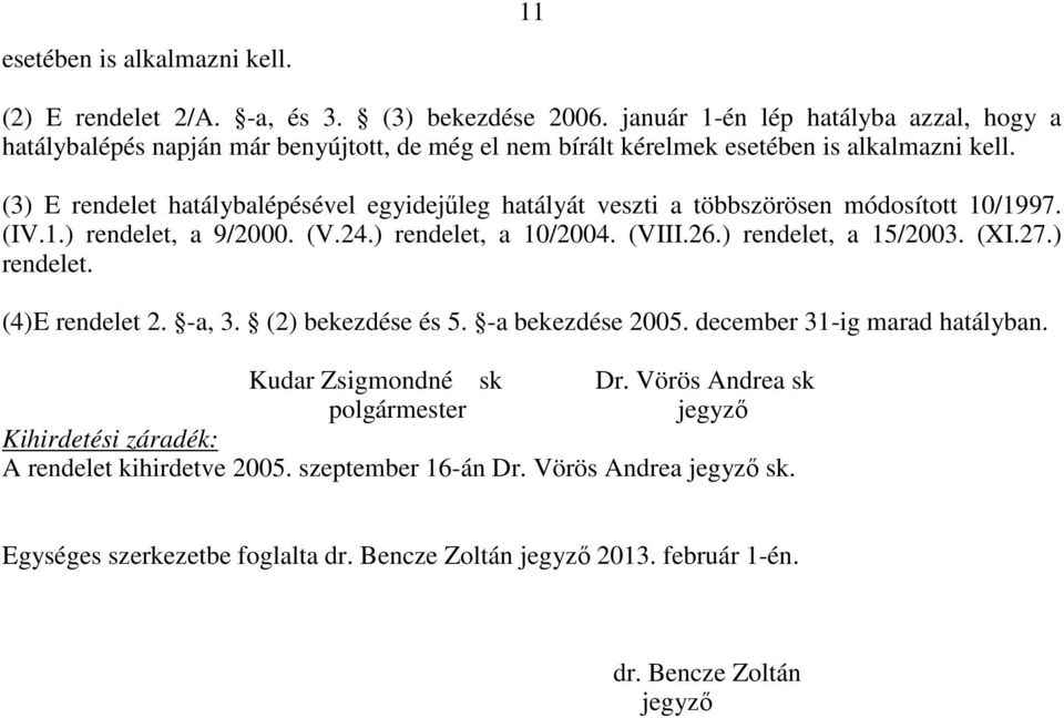 (3) E rendelet hatálybalépésével egyidejűleg hatályát veszti a többszörösen módosított 10/1997. (IV.1.) rendelet, a 9/2000. (V.24.) rendelet, a 10/2004. (VIII.26.) rendelet, a 15/2003. (XI.27.