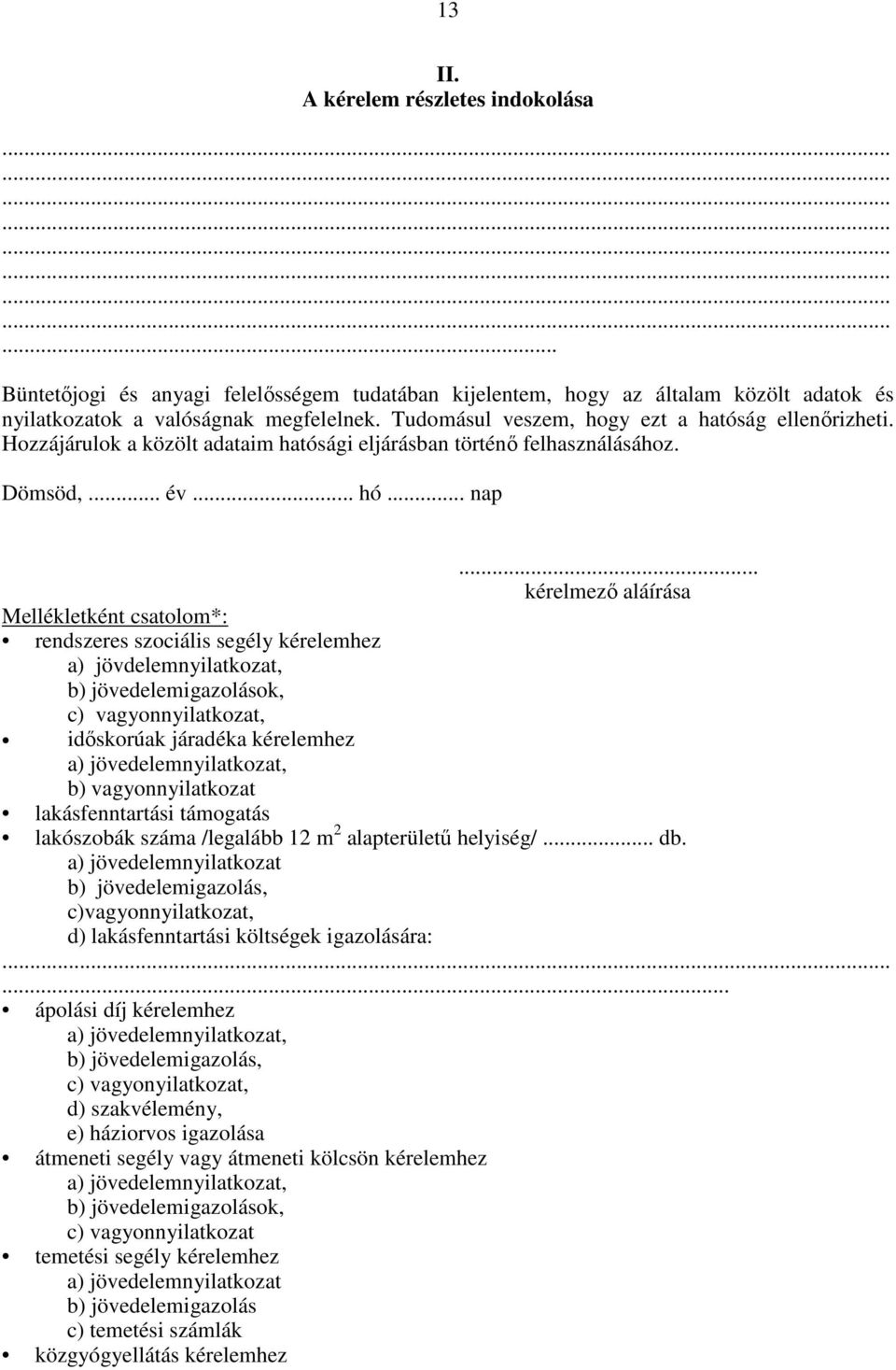 .. kérelmező aláírása Mellékletként csatolom*: rendszeres szociális segély kérelemhez a) jövdelemnyilatkozat, b) jövedelemigazolások, c) vagyonnyilatkozat, időskorúak járadéka kérelemhez a)