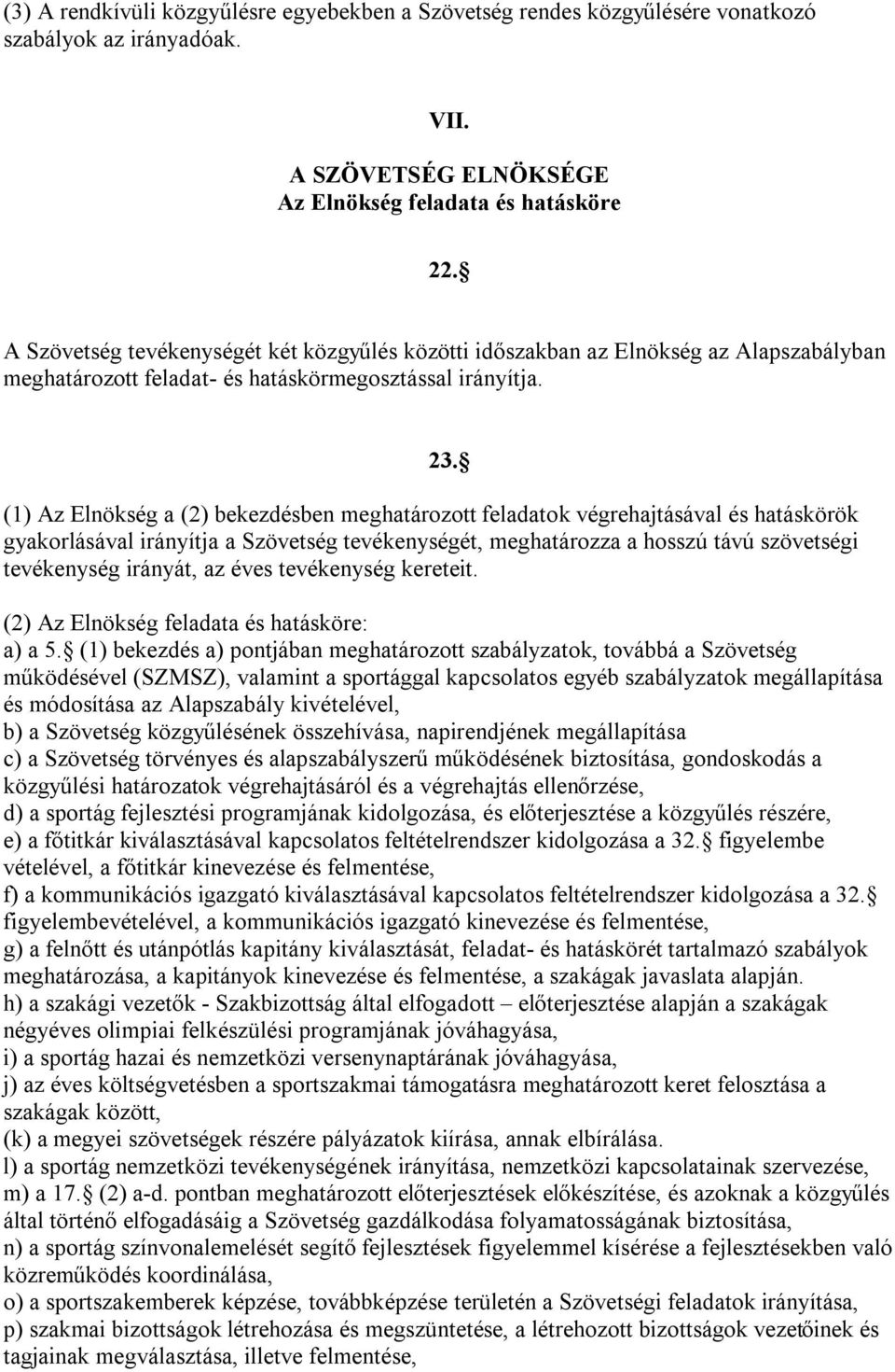 (1) Az Elnökség a (2) bekezdésben meghatározott feladatok végrehajtásával és hatáskörök gyakorlásával irányítja a Szövetség tevékenységét, meghatározza a hosszú távú szövetségi tevékenység irányát,