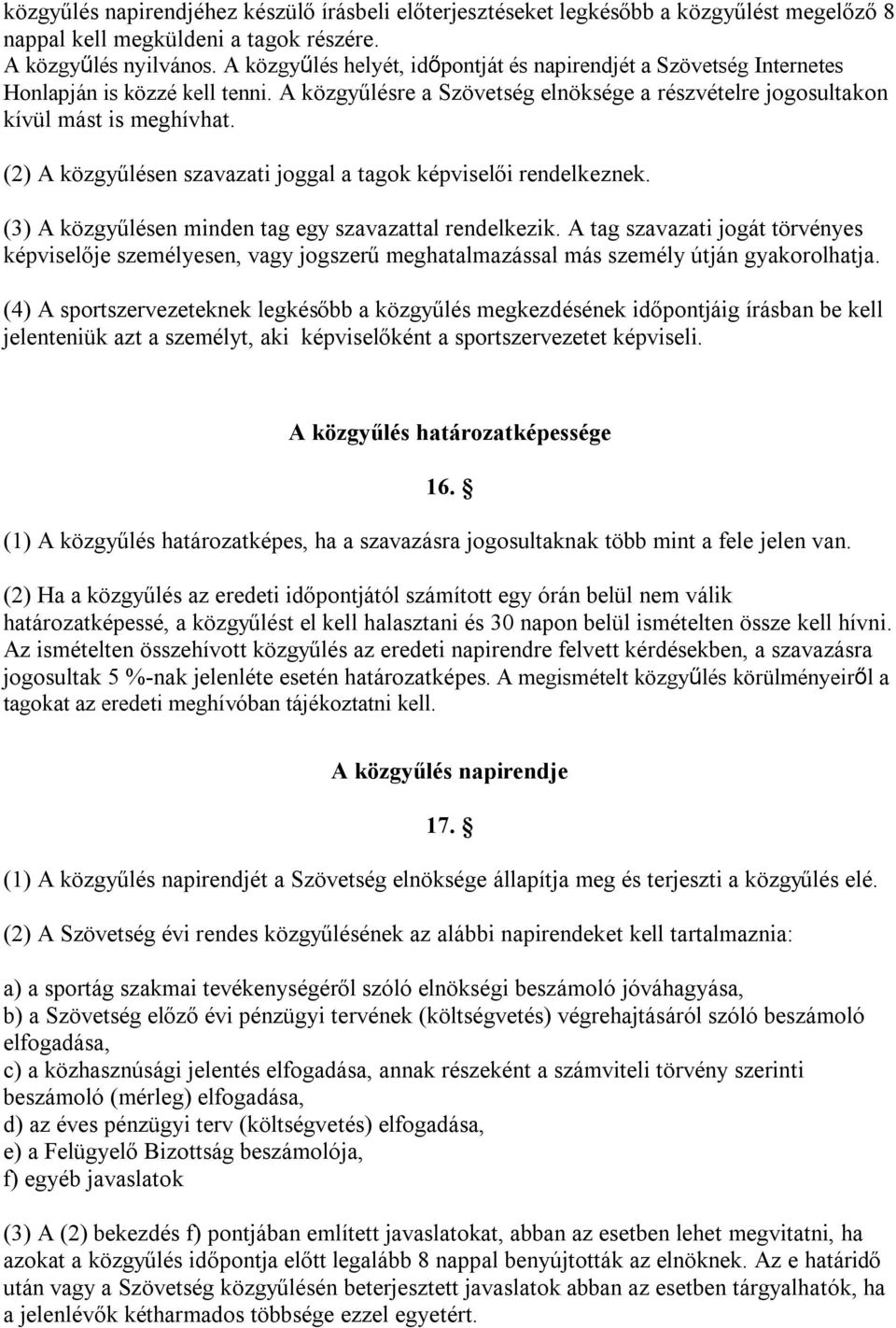 (2) A közgyűlésen szavazati joggal a tagok képviselői rendelkeznek. (3) A közgyűlésen minden tag egy szavazattal rendelkezik.