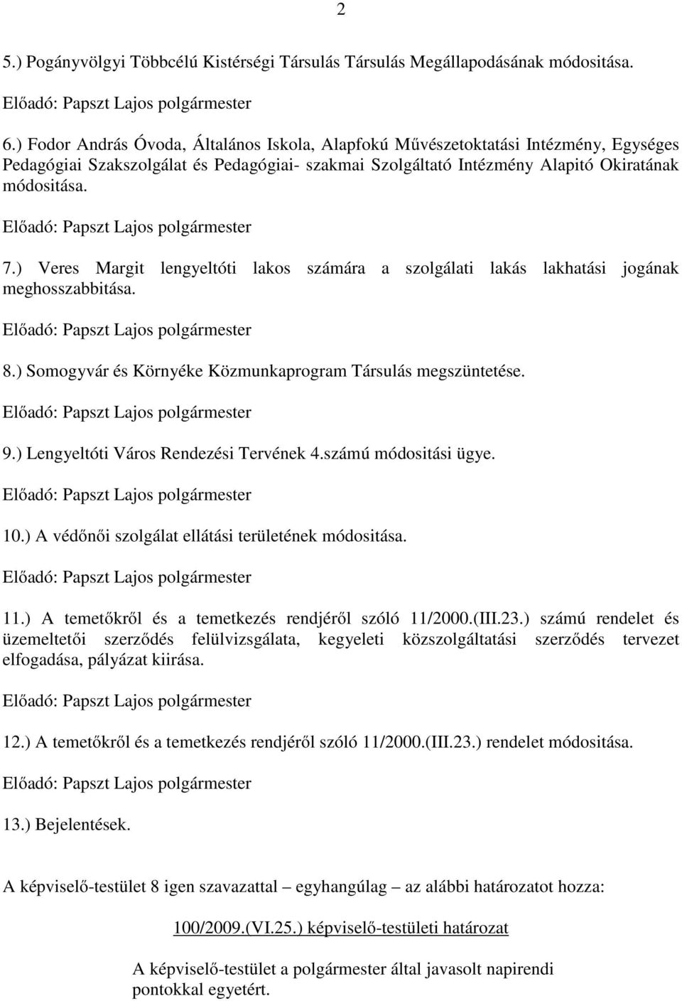 ) Veres Margit lengyeltóti lakos számára a szolgálati lakás lakhatási jogának meghosszabbitása. 8.) Somogyvár és Környéke Közmunkaprogram Társulás megszüntetése. 9.