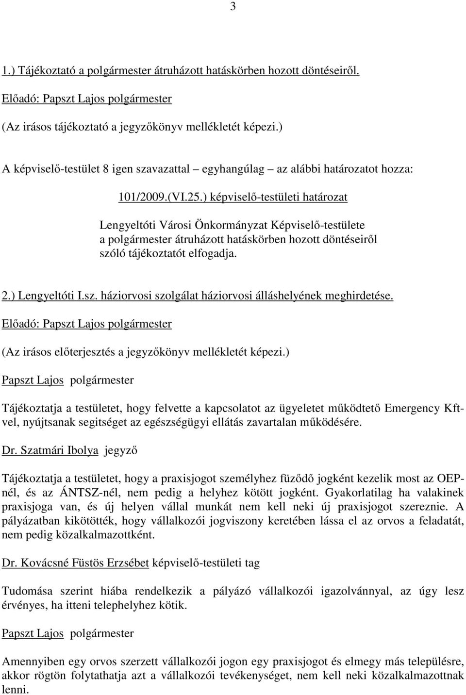 ló tájékoztatót elfogadja. 2.) Lengyeltóti I.sz. háziorvosi szolgálat háziorvosi álláshelyének meghirdetése.