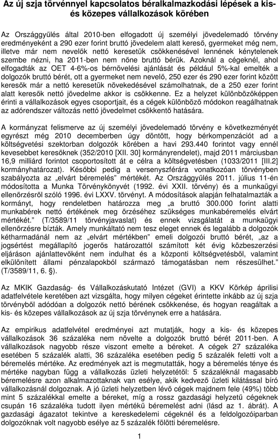 Azoknál a cégeknél, ahol elfogadták az OET 4-6%-os bérnövelési ajánlását és például 5%-kal emelték a dolgozók bruttó bérét, ott a gyermeket nem nevelő, 25 ezer és 29 ezer forint között keresők már a