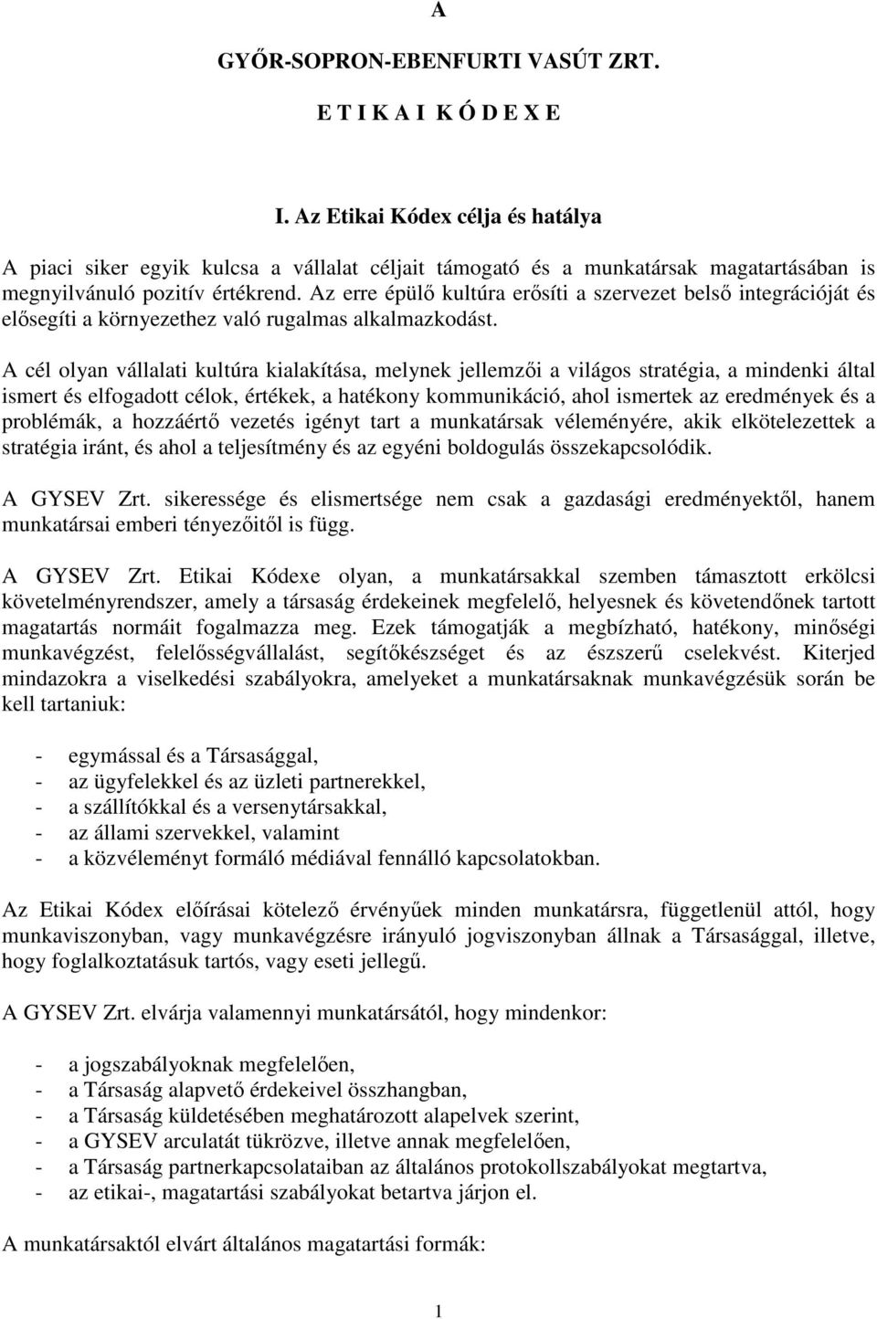 Az erre épülő kultúra erősíti a szervezet belső integrációját és elősegíti a környezethez való rugalmas alkalmazkodást.