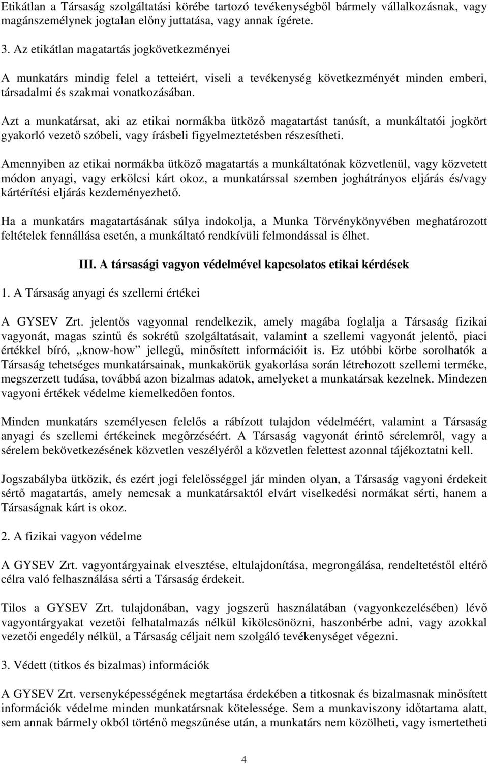 Azt a munkatársat, aki az etikai normákba ütköző magatartást tanúsít, a munkáltatói jogkört gyakorló vezető szóbeli, vagy írásbeli figyelmeztetésben részesítheti.