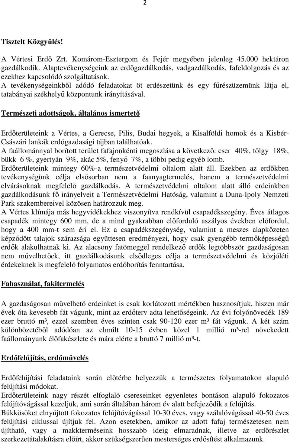 A tevékenységeinkből adódó feladatokat öt erdészetünk és egy fűrészüzemünk látja el, tatabányai székhelyű központunk irányításával.