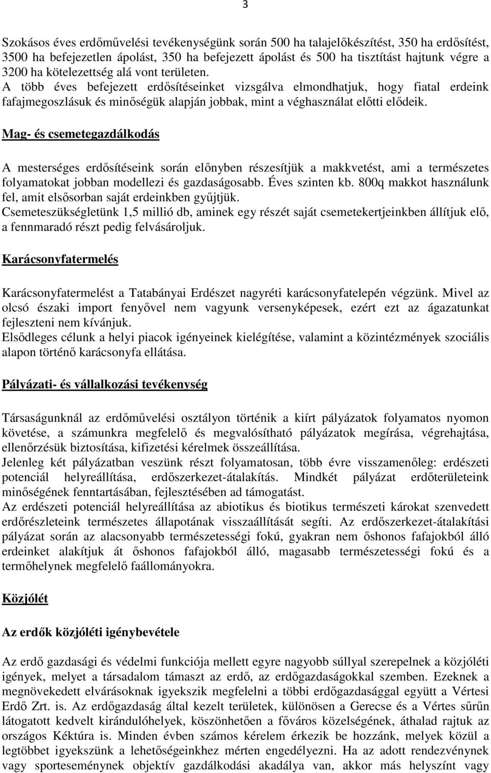 Mag- és csemetegazdálkodás A mesterséges erdősítéseink során előnyben részesítjük a makkvetést, ami a természetes folyamatokat jobban modellezi és gazdaságosabb. Éves szinten kb.