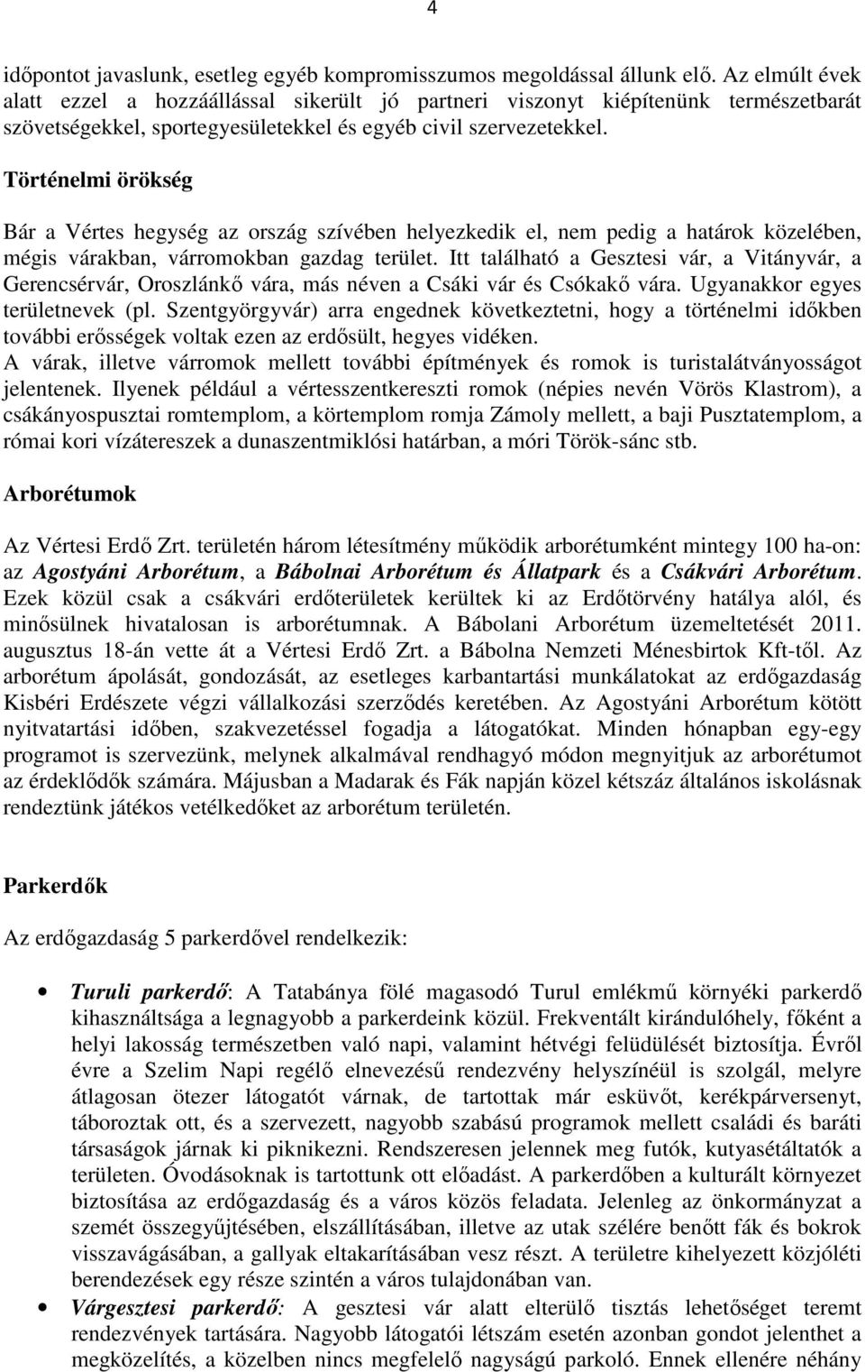 Történelmi örökség Bár a Vértes hegység az ország szívében helyezkedik el, nem pedig a határok közelében, mégis várakban, várromokban gazdag terület.