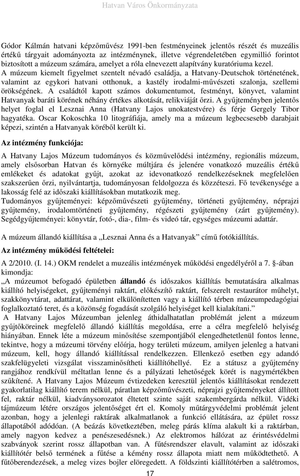 A múzeum kiemelt figyelmet szentelt névadó családja, a Hatvany-Deutschok történetének, valamint az egykori hatvani otthonuk, a kastély irodalmi-művészeti szalonja, szellemi örökségének.