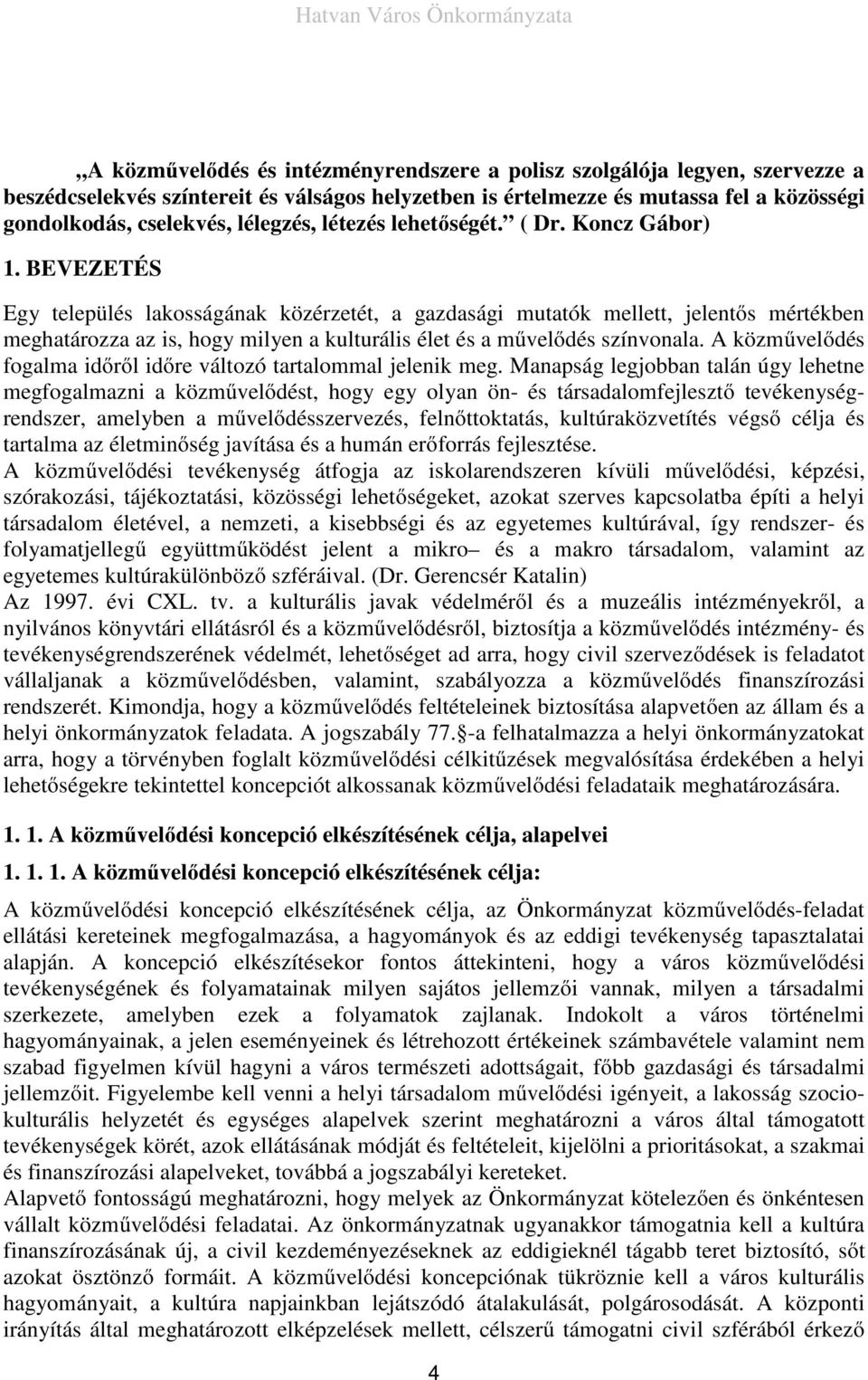 BEVEZETÉS Egy település lakosságának közérzetét, a gazdasági mutatók mellett, jelentős mértékben meghatározza az is, hogy milyen a kulturális élet és a művelődés színvonala.