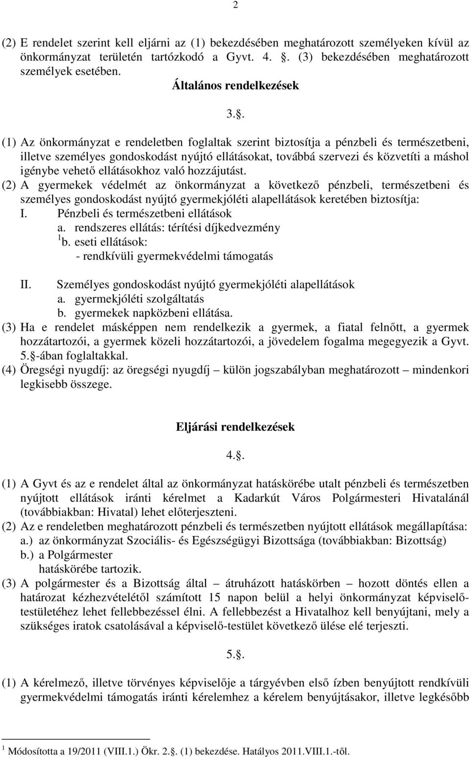 . (1) Az önkormányzat e rendeletben foglaltak szerint biztosítja a pénzbeli és természetbeni, illetve személyes gondoskodást nyújtó ellátásokat, továbbá szervezi és közvetíti a máshol igénybe vehetı