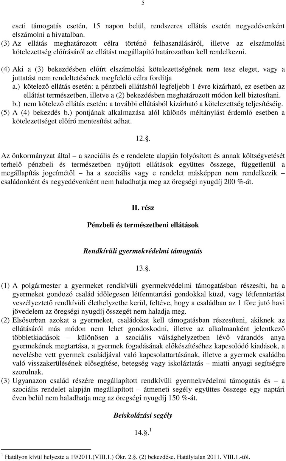 (4) Aki a (3) bekezdésben elıírt elszámolási kötelezettségének nem tesz eleget, vagy a juttatást nem rendeltetésének megfelelı célra fordítja a.