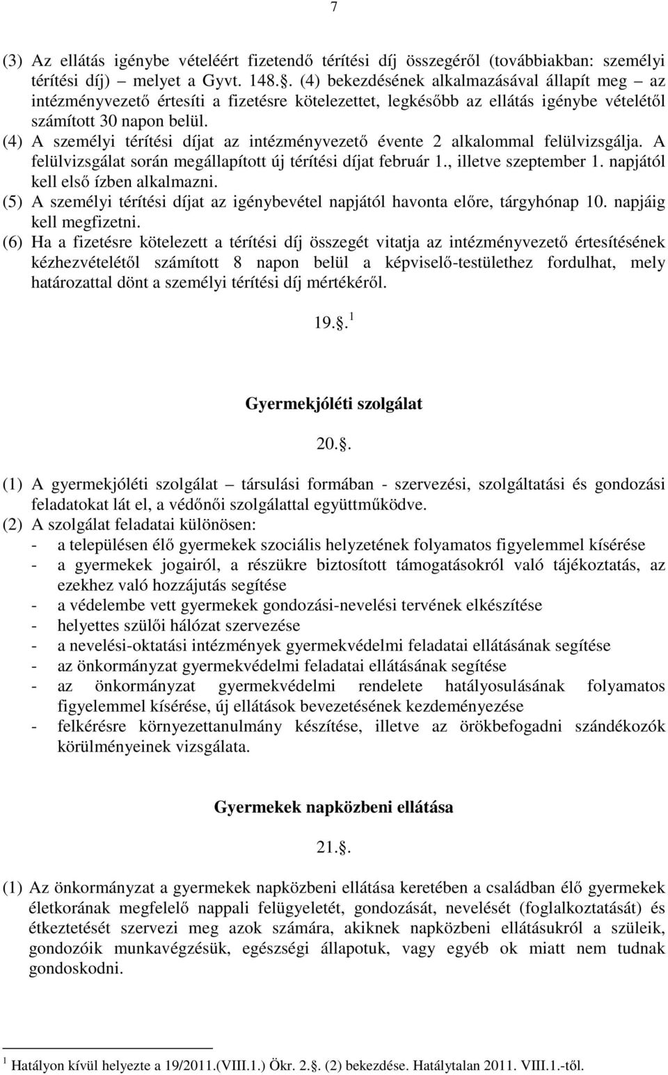 (4) A személyi térítési díjat az intézményvezetı évente 2 alkalommal felülvizsgálja. A felülvizsgálat során megállapított új térítési díjat február 1., illetve szeptember 1.