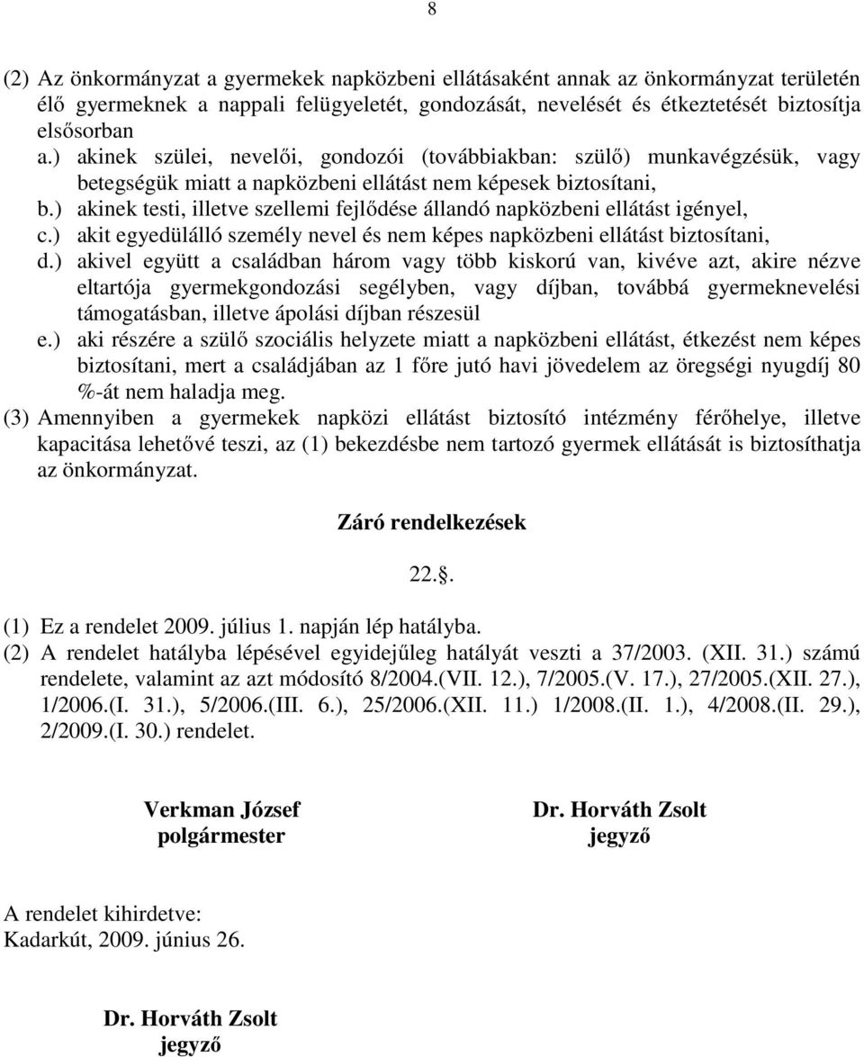 ) akinek testi, illetve szellemi fejlıdése állandó napközbeni ellátást igényel, c.) akit egyedülálló személy nevel és nem képes napközbeni ellátást biztosítani, d.