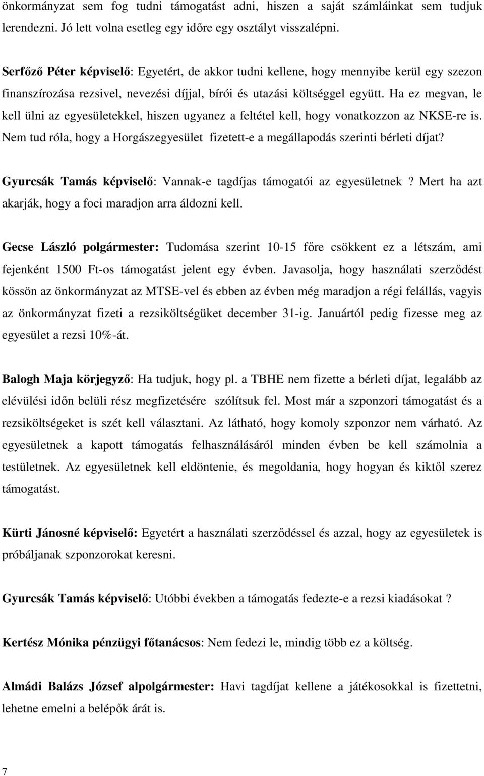 Ha ez megvan, le kell ülni az egyesületekkel, hiszen ugyanez a feltétel kell, hogy vonatkozzon az NKSE-re is. Nem tud róla, hogy a Horgászegyesület fizetett-e a megállapodás szerinti bérleti díjat?