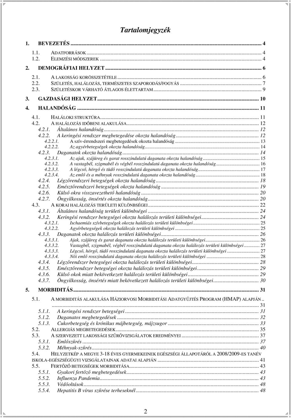 .. 12 4.2.2. A keringési rendszer megbetegedése okozta halandóság... 12 4.2.2.1. A szív-érrendszeri megbetegedések okozta halandóság... 13 4.2.2.2. Az agyérbetegségek okozta halandóság... 14 4.2.3. Daganatok okozta halandóság.