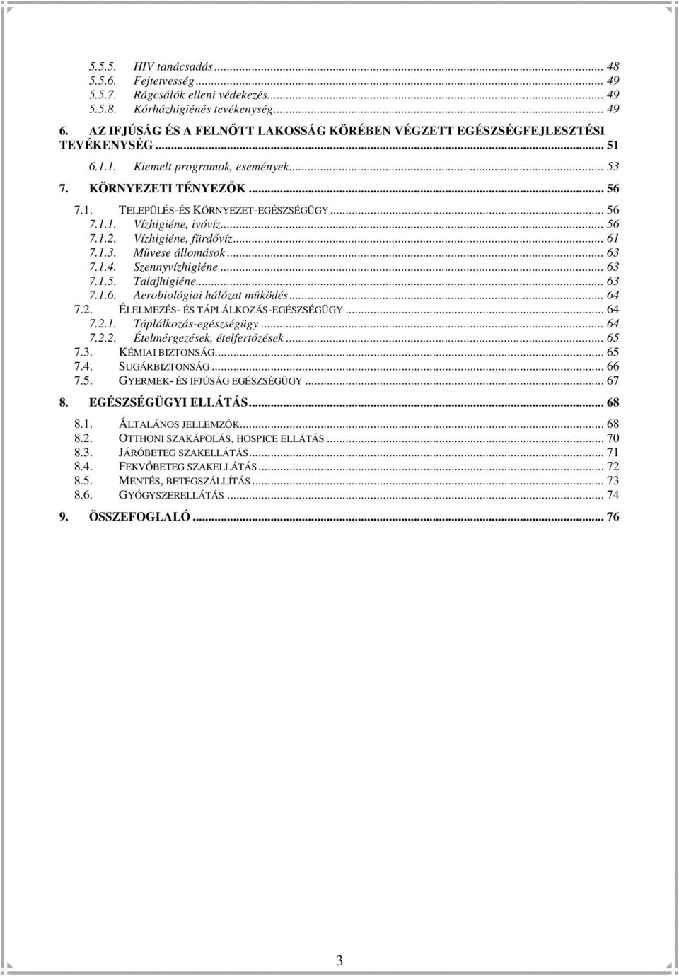 .. 56 7.1.1. Vízhigiéne, ivóvíz... 56 7.1.2. Vízhigiéne, fürdıvíz... 61 7.1.3. Mővese állomások... 63 7.1.4. Szennyvízhigiéne... 63 7.1.5. Talajhigiéne... 63 7.1.6. Aerobiológiai hálózat mőködés.