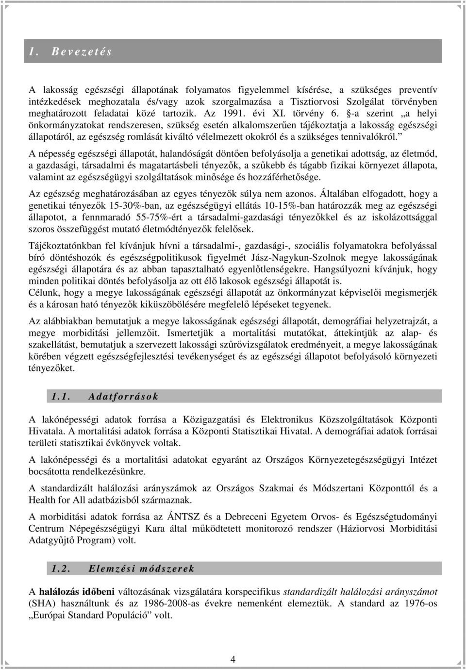 -a szerint a helyi önkormányzatokat rendszeresen, szükség esetén alkalomszerően tájékoztatja a lakosság egészségi állapotáról, az egészség romlását kiváltó vélelmezett okokról és a szükséges