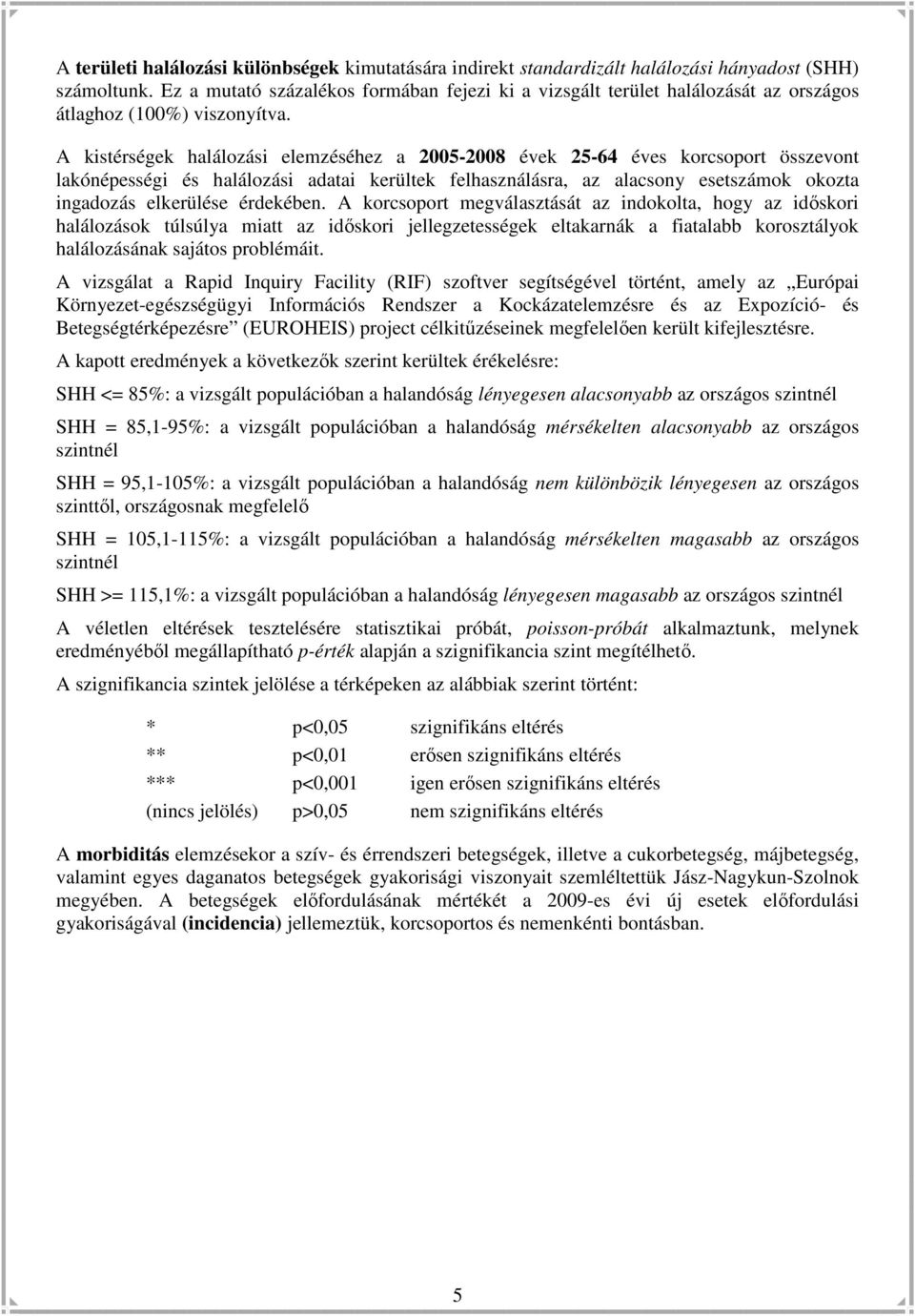 A kistérségek halálozási elemzéséhez a 2005-2008 évek 25-64 éves korcsoport összevont lakónépességi és halálozási adatai kerültek felhasználásra, az alacsony esetszámok okozta ingadozás elkerülése