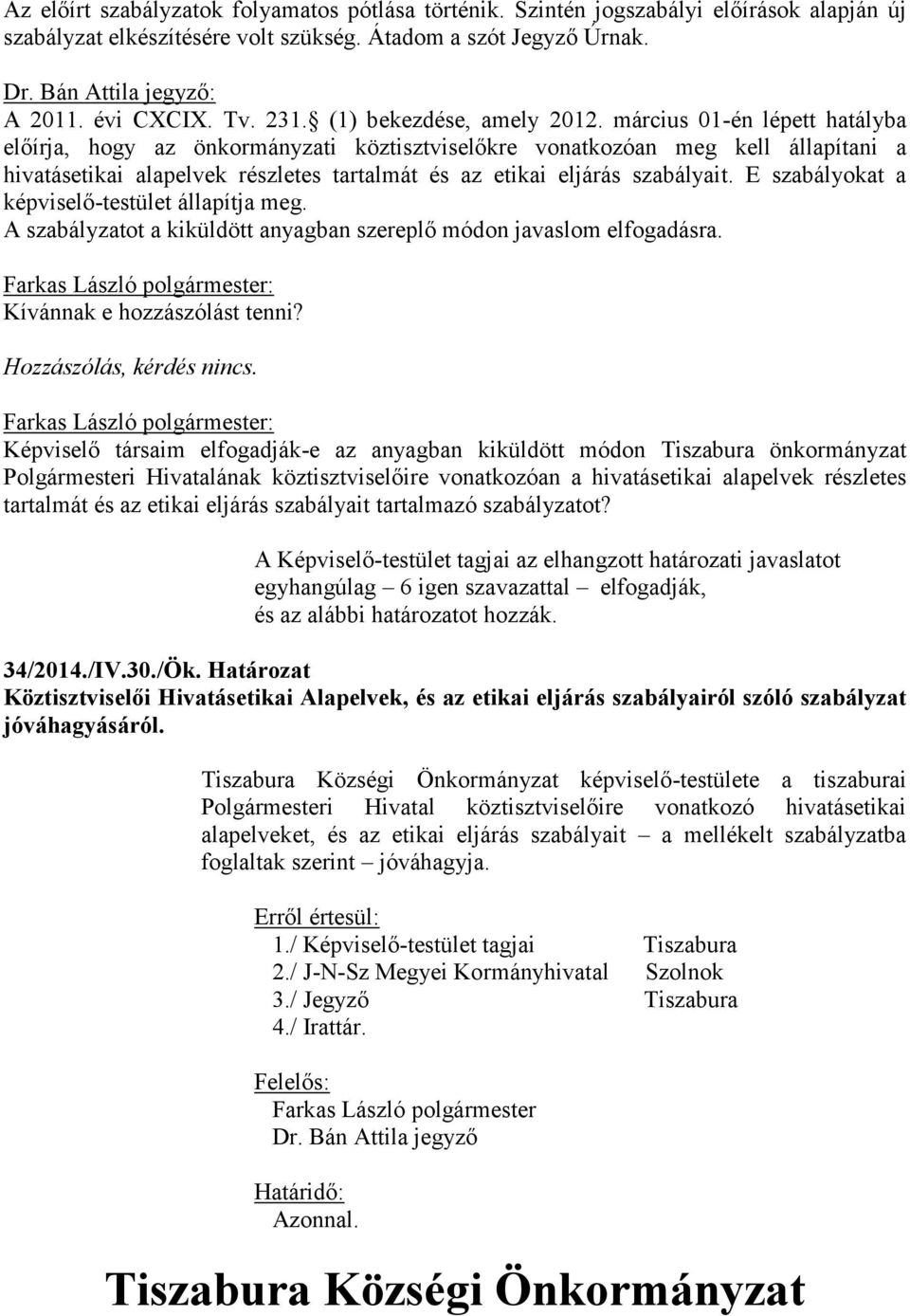 március 01-én lépett hatályba előírja, hogy az önkormányzati köztisztviselőkre vonatkozóan meg kell állapítani a hivatásetikai alapelvek részletes tartalmát és az etikai eljárás szabályait.