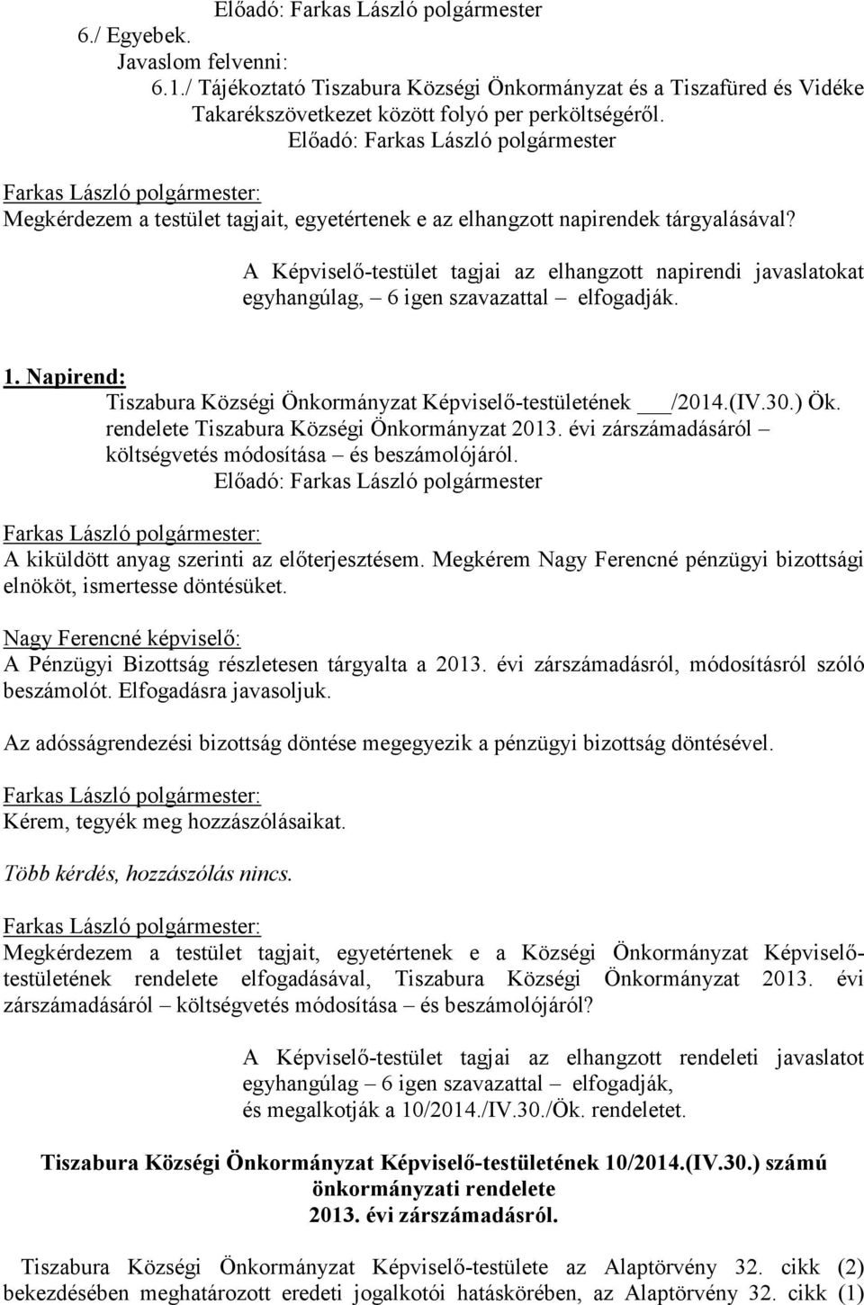 A Képviselő-testület tagjai az elhangzott napirendi javaslatokat egyhangúlag, 6 igen szavazattal elfogadják. 1. Napirend: Tiszabura Községi Önkormányzat Képviselő-testületének /2014.(IV.30.) Ök.