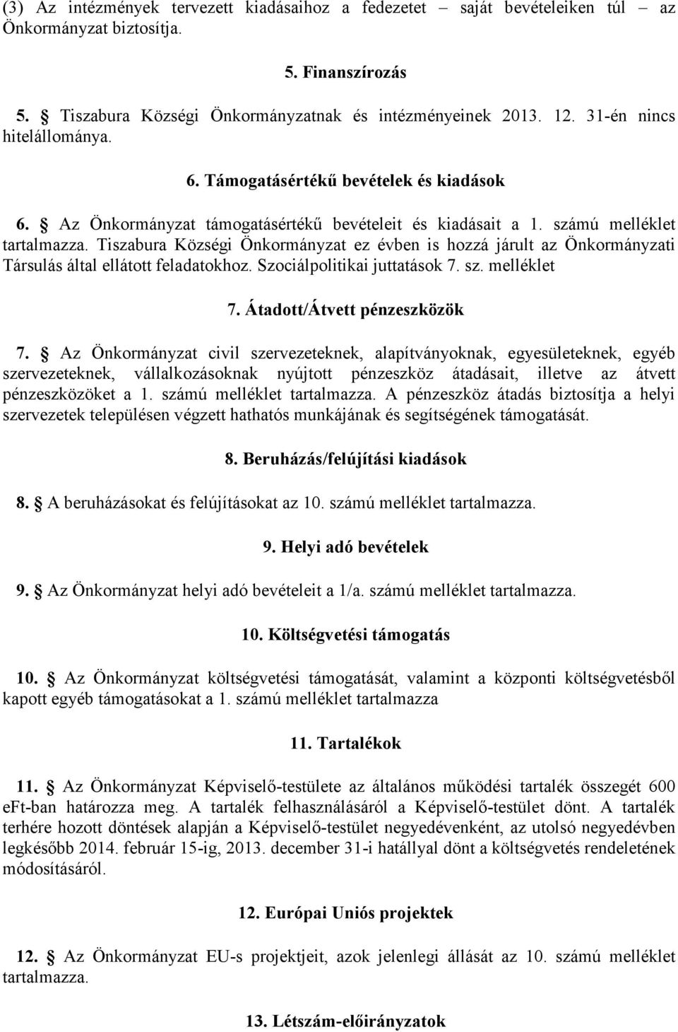 Tiszabura Községi Önkormányzat ez évben is hozzá járult az Önkormányzati Társulás által ellátott feladatokhoz. Szociálpolitikai juttatások 7. sz. melléklet 7. Átadott/Átvett pénzeszközök 7.