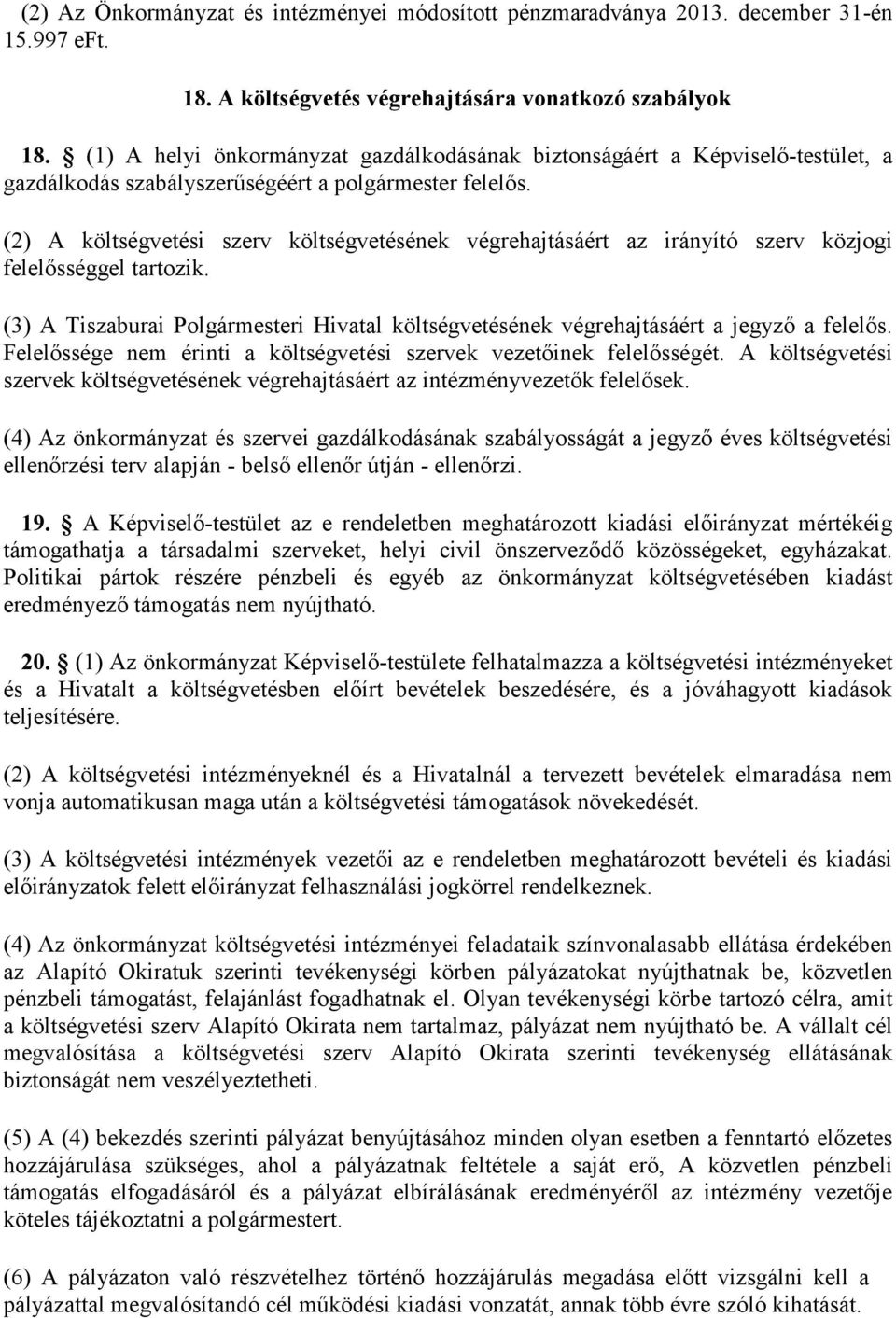 (2) A költségvetési szerv költségvetésének végrehajtásáért az irányító szerv közjogi felelősséggel tartozik. (3) A Tiszaburai Polgármesteri Hivatal költségvetésének végrehajtásáért a jegyző a felelős.